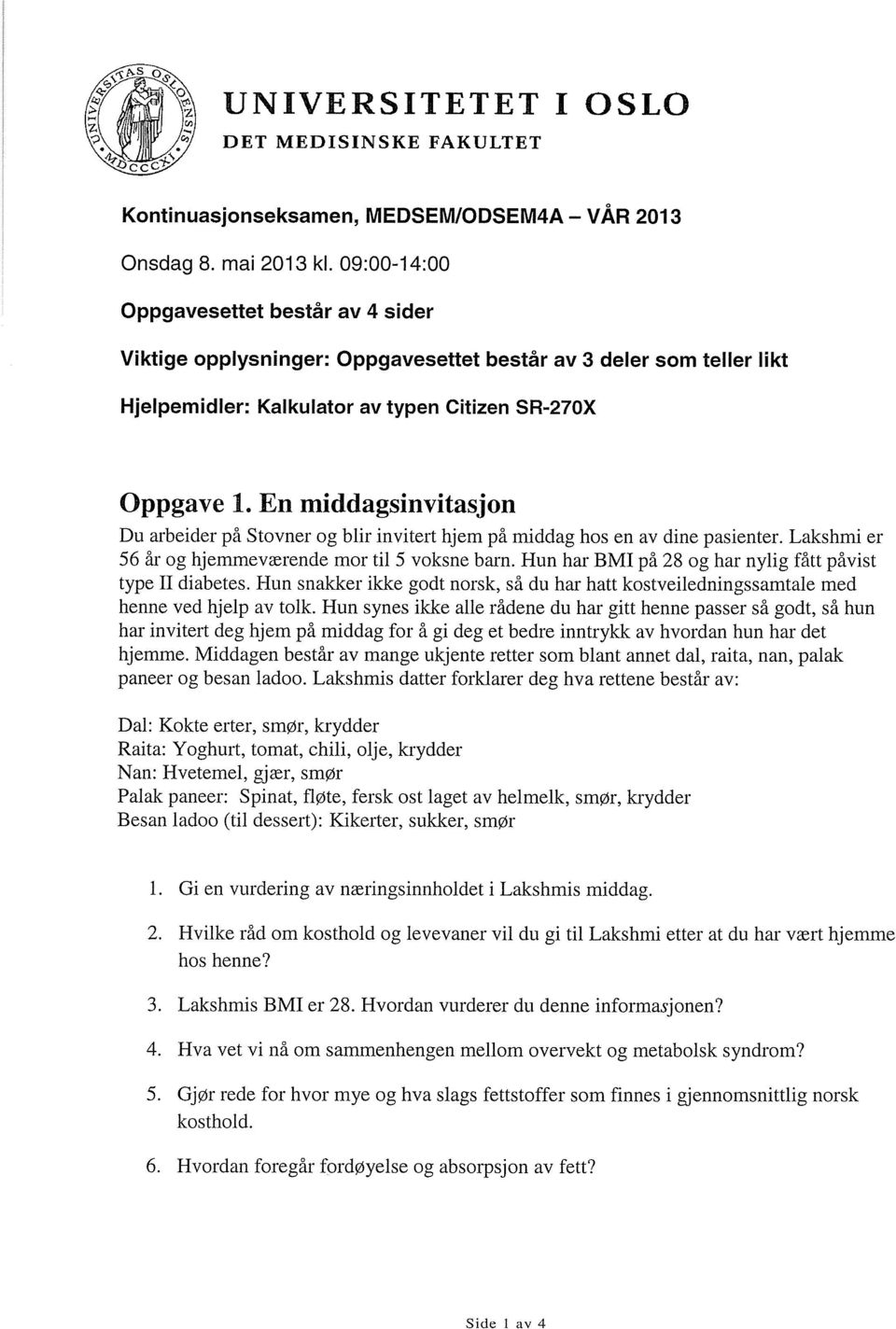 En middagsinvitasjon Du arbeider på Stovner og blir invitert hjem på middag hos en av dine pasienter. Lakshmi er 56 år og hjemmeværende mor til 5 voksne barn.