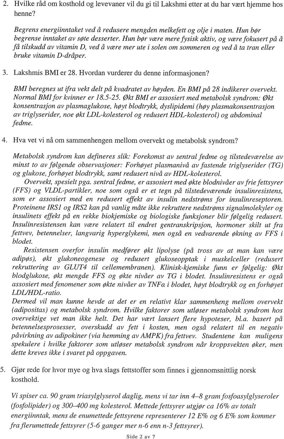 Hun bør være mere fysisk aktiv, og være fokusert på å få tilskudd av vitamin D, ved å være mer ute i solen om sommeren og ved å ta tran eller bruke vitamin D-dråper. 3. Lakshmis BMI er 28.