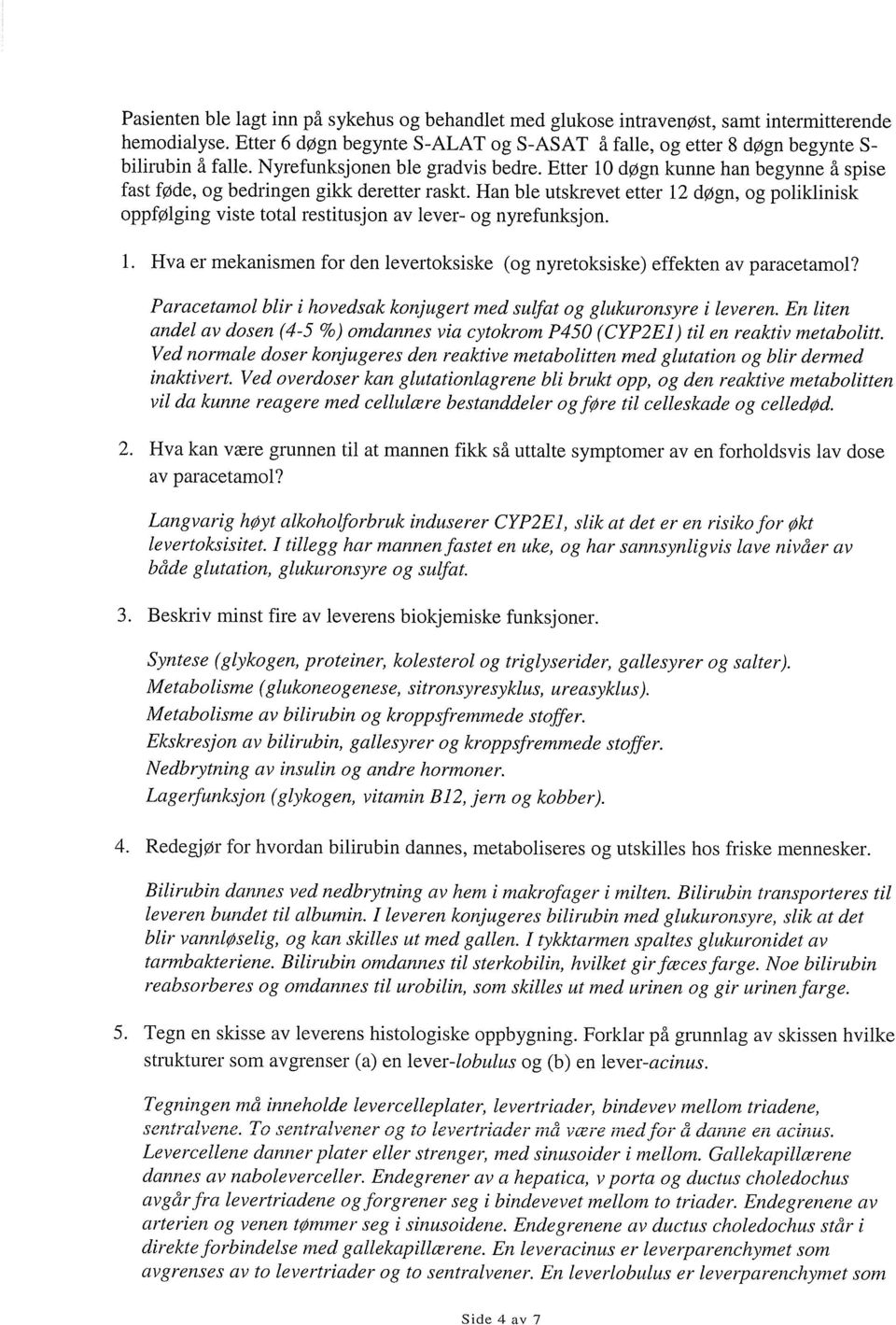 Han ble utskrevet etter 12 døgn, og poliklinisk oppfølging viste total restitusjon av lever- og nyrefunksjon. 1. Hva er mekanismen for den levertoksiske (og nyretoksiske) effekten av paracetamol?