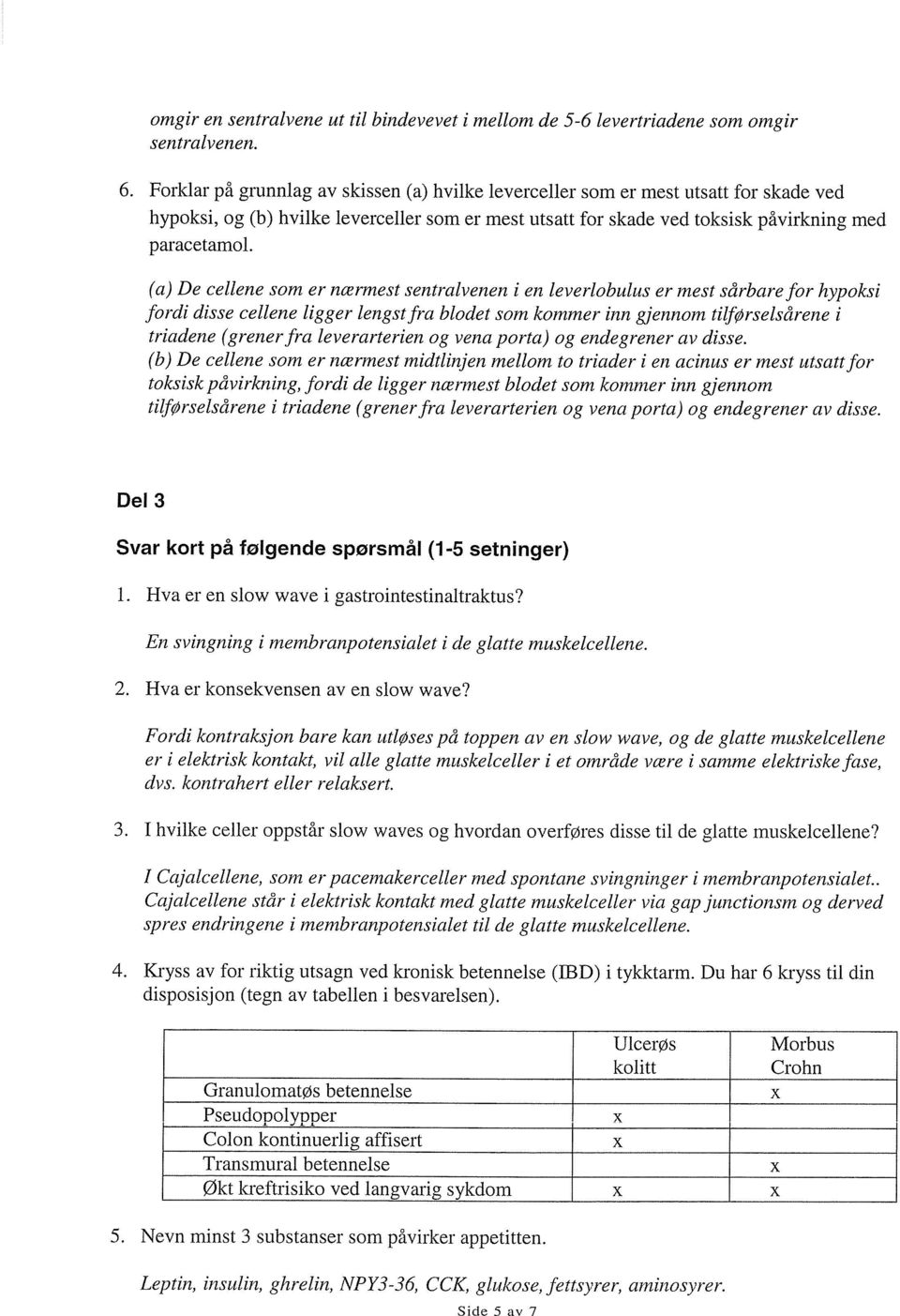 (a) De cellene som er nærmest sentralvenen i en leverlobulus er mest sårbare for hypoksi fordi disse cellene ligger lengstfra blodet som kommer inn gjennom tilførselsårene i triadene (grenerfra