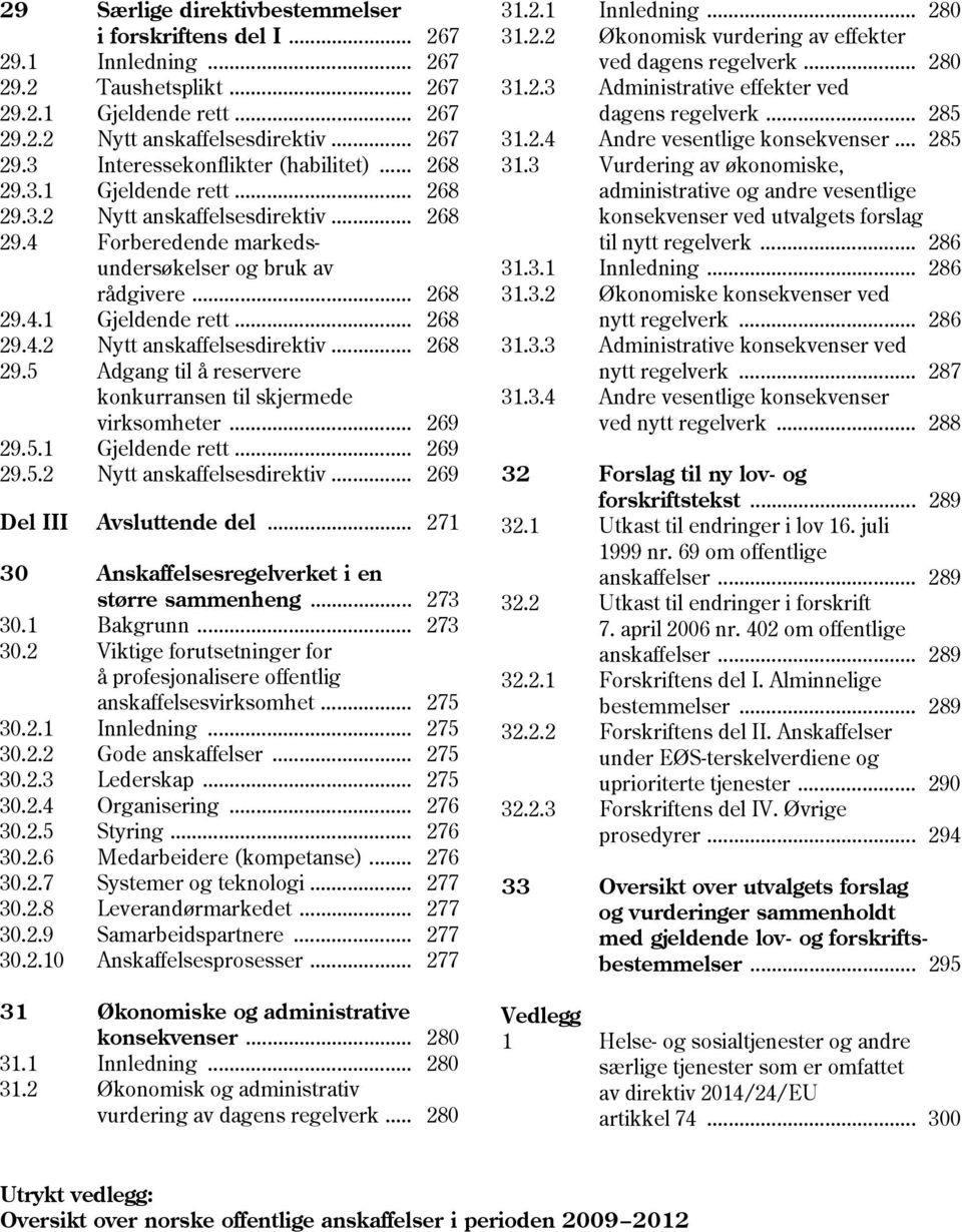 .. 269 29.5.1 Gjeldende rett... 269 29.5.2 Nytt anskaffelsesdirektiv... 269 Del III Avsluttende del... 271 30 Anskaffelsesregelverket i en større sammenheng... 273 30.