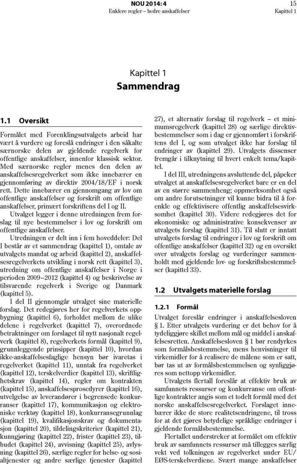 Med særnorske regler menes den delen av anskaffelsesregelverket som ikke innebærer en gjennomføring av direktiv 2004/18/EF i norsk rett.