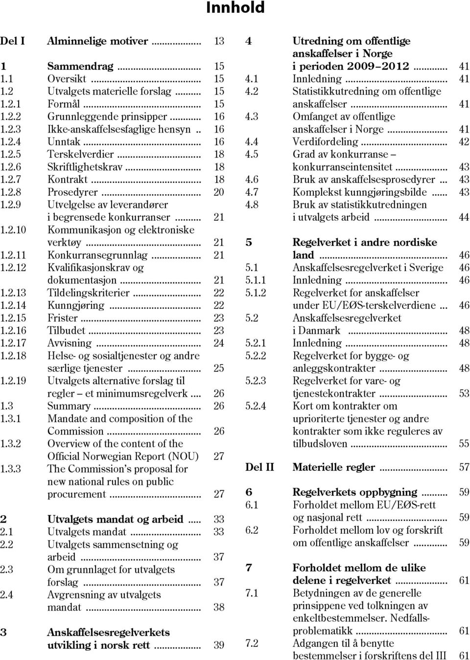 .. 21 1.2.11 Konkurransegrunnlag... 21 1.2.12 Kvalifikasjonskrav og dokumentasjon... 21 1.2.13 Tildelingskriterier... 22 1.2.14 Kunngjøring... 22 1.2.15 Frister... 23 1.2.16 Tilbudet... 23 1.2.17 Avvisning.