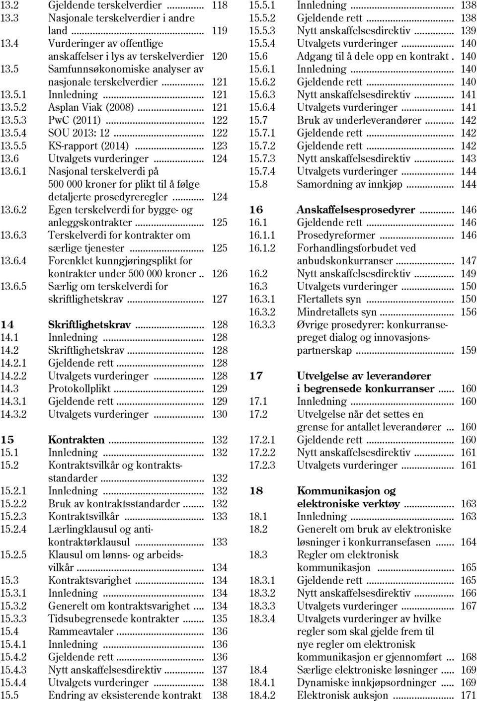 .. 123 13.6 Utvalgets vurderinger... 124 13.6.1 Nasjonal terskelverdi på 500 000 kroner for plikt til å følge detaljerte prosedyreregler... 124 13.6.2 Egen terskelverdi for bygge- og anleggskontrakter.