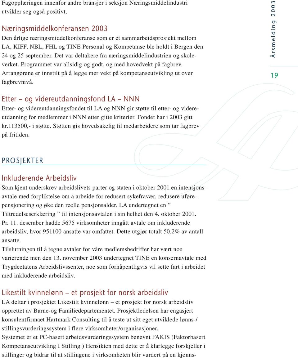 Det var deltakere fra næringsmiddelindustrien og skoleverket. Programmet var allsidig og godt, og med hovedvekt på fagbrev.