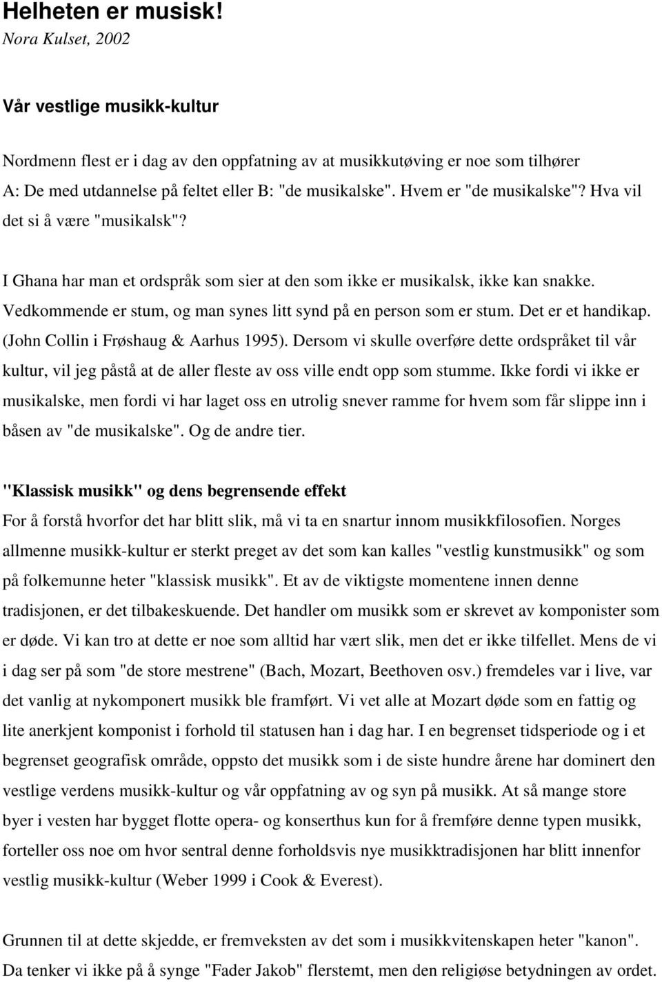 Hvem er "de musikalske"? Hva vil det si å være "musikalsk"? I Ghana har man et ordspråk som sier at den som ikke er musikalsk, ikke kan snakke.