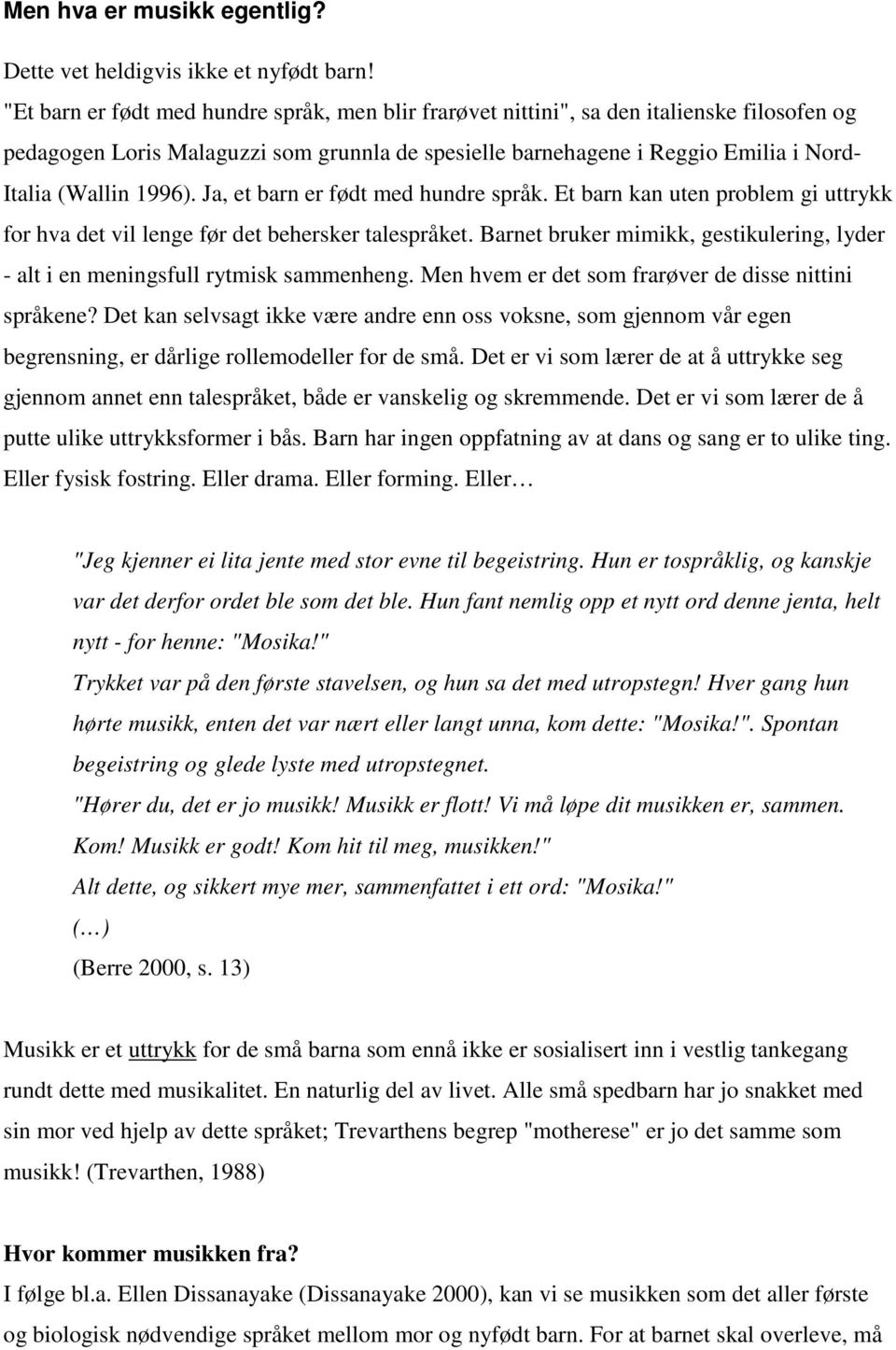 1996). Ja, et barn er født med hundre språk. Et barn kan uten problem gi uttrykk for hva det vil lenge før det behersker talespråket.