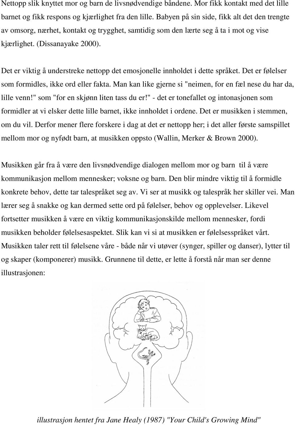 Det er viktig å understreke nettopp det emosjonelle innholdet i dette språket. Det er følelser som formidles, ikke ord eller fakta.