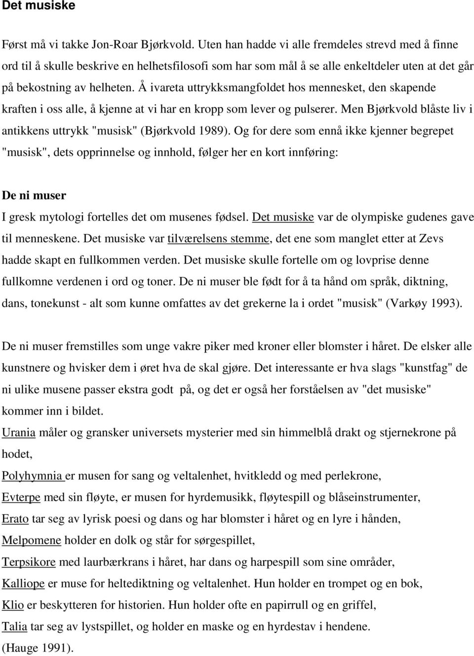 Å ivareta uttrykksmangfoldet hos mennesket, den skapende kraften i oss alle, å kjenne at vi har en kropp som lever og pulserer. Men Bjørkvold blåste liv i antikkens uttrykk "musisk" (Bjørkvold 1989).