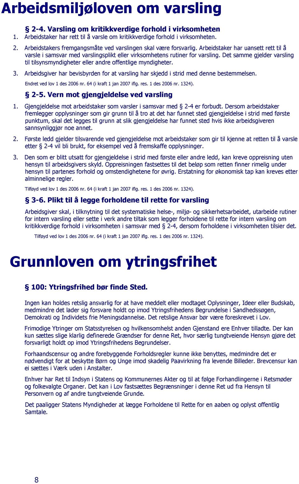 3. Arbeidsgiver har bevisbyrden for at varsling har skjedd i strid med denne bestemmelsen. Endret ved lov 1 des 2006 nr. 64 (i kraft 1 jan 2007 iflg. res. 1 des 2006 nr. 1324). 2-5.