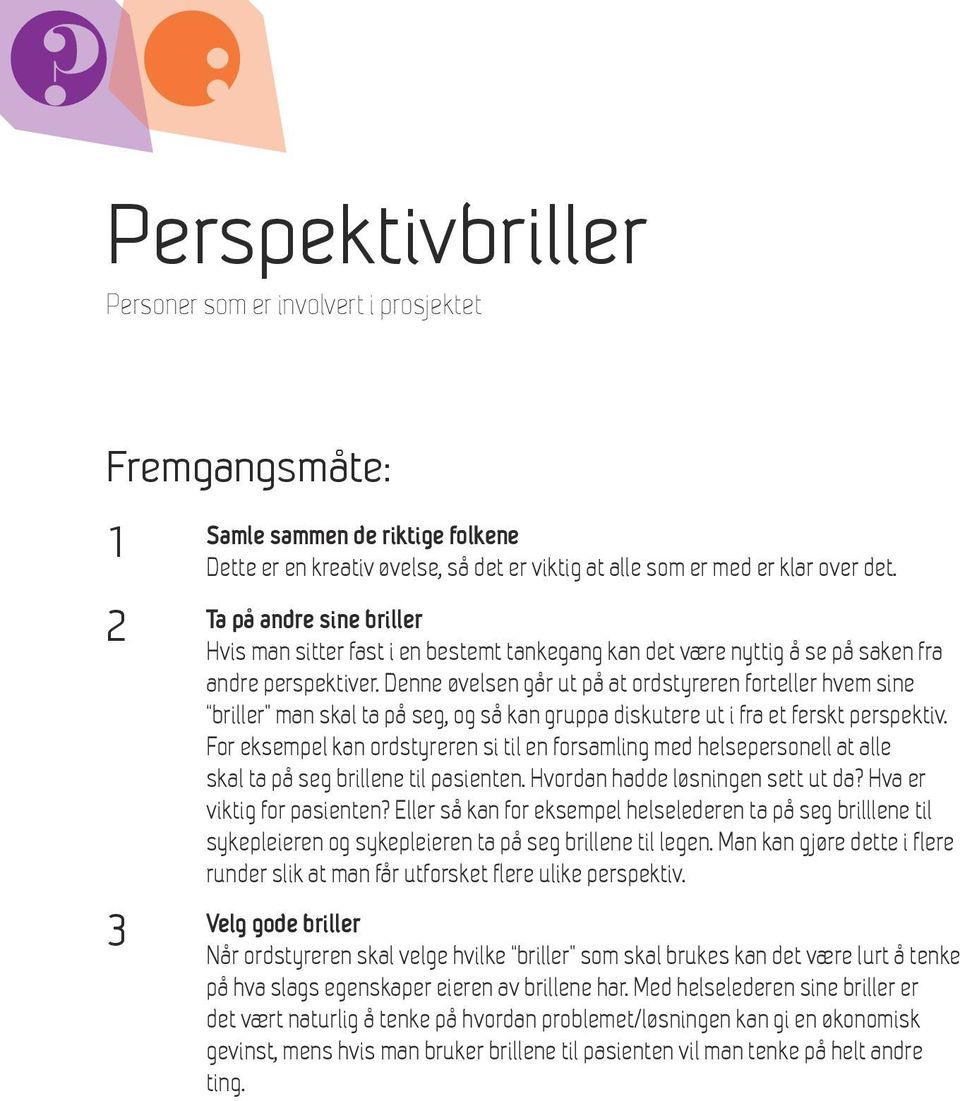 Denne øvelsen går ut på at ordstyreren forteller hvem sine briller man skal ta på seg, og så kan gruppa diskutere ut i fra et ferskt perspektiv.