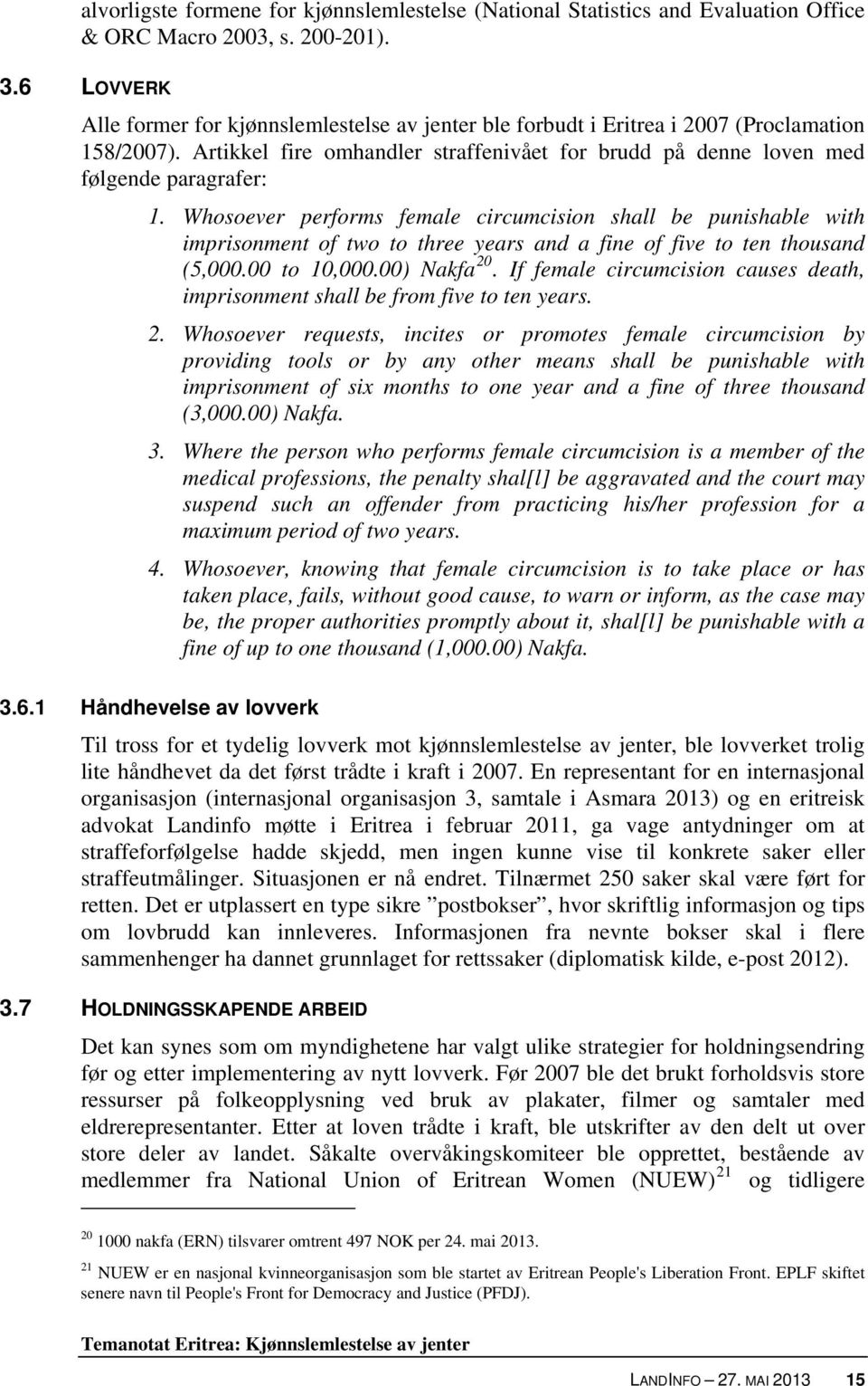 Whosoever performs female circumcision shall be punishable with imprisonment of two to three years and a fine of five to ten thousand (5,000.00 to 10,000.00) Nakfa 20.