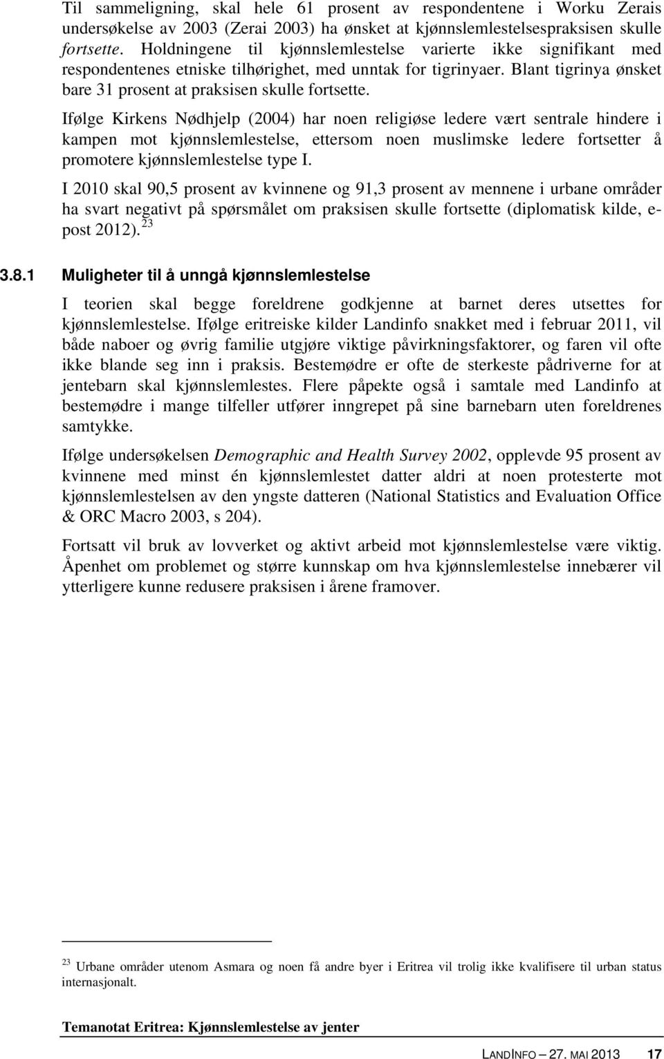 Ifølge Kirkens Nødhjelp (2004) har noen religiøse ledere vært sentrale hindere i kampen mot kjønnslemlestelse, ettersom noen muslimske ledere fortsetter å promotere kjønnslemlestelse type I.