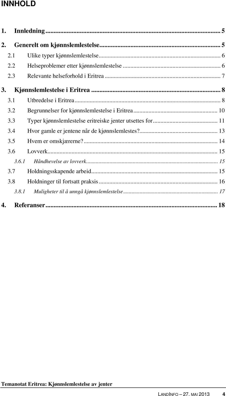 3 Typer kjønnslemlestelse eritreiske jenter utsettes for... 11 3.4 Hvor gamle er jentene når de kjønnslemlestes?... 13 3.5 Hvem er omskjærerne?... 14 3.6 