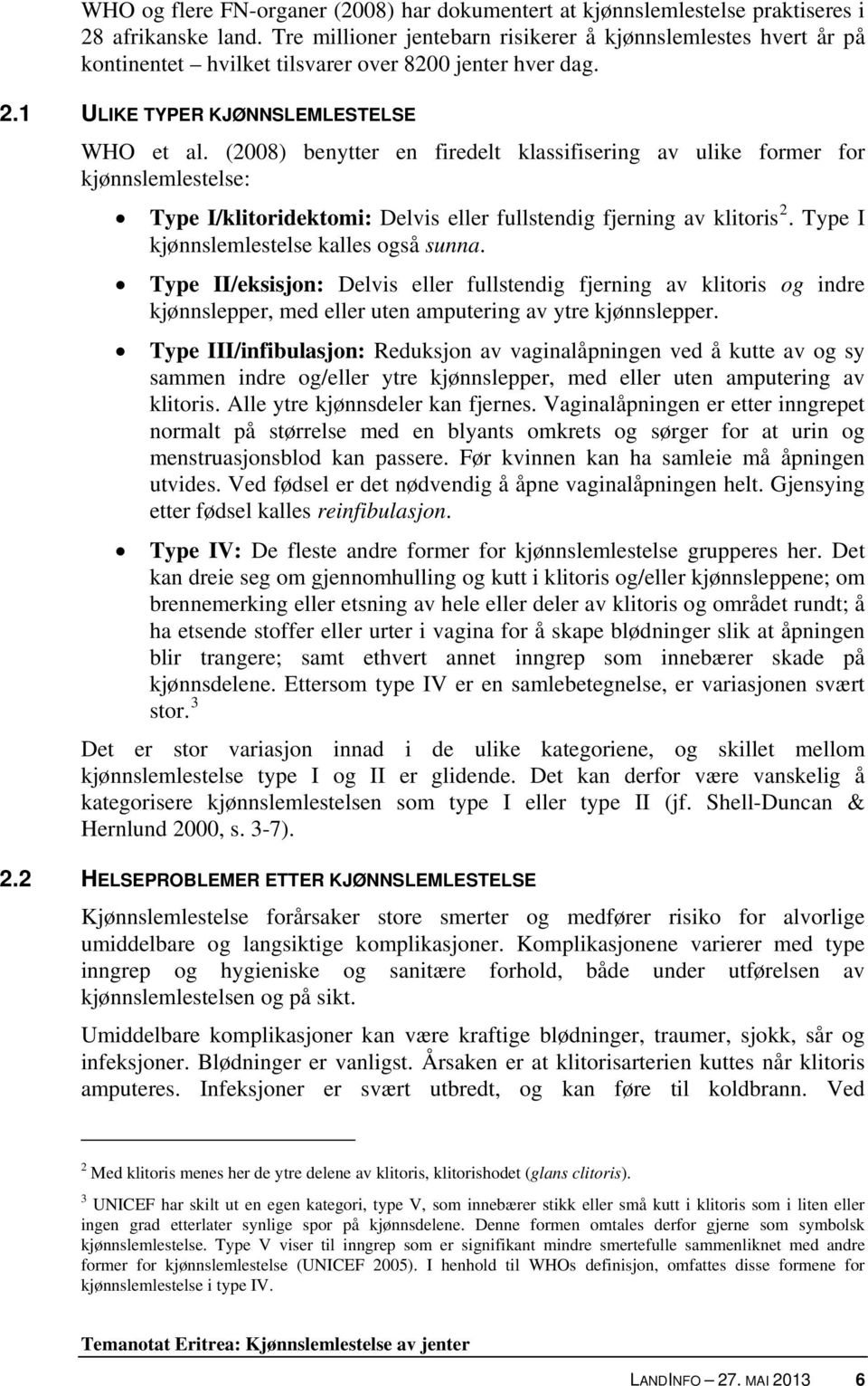 (2008) benytter en firedelt klassifisering av ulike former for kjønnslemlestelse: Type I/klitoridektomi: Delvis eller fullstendig fjerning av klitoris 2. Type I kjønnslemlestelse kalles også sunna.