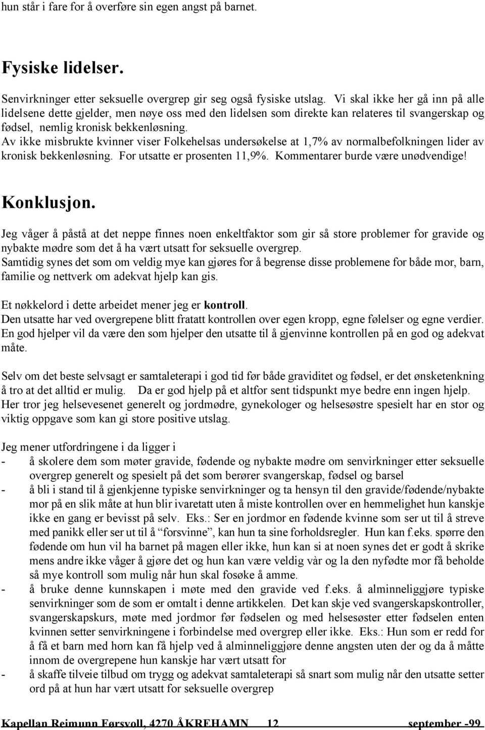 Av ikke misbrukte kvinner viser Folkehelsas undersøkelse at 1,7% av normalbefolkningen lider av kronisk bekkenløsning. For utsatte er prosenten 11,9%. Kommentarer burde være unødvendige! Konklusjon.