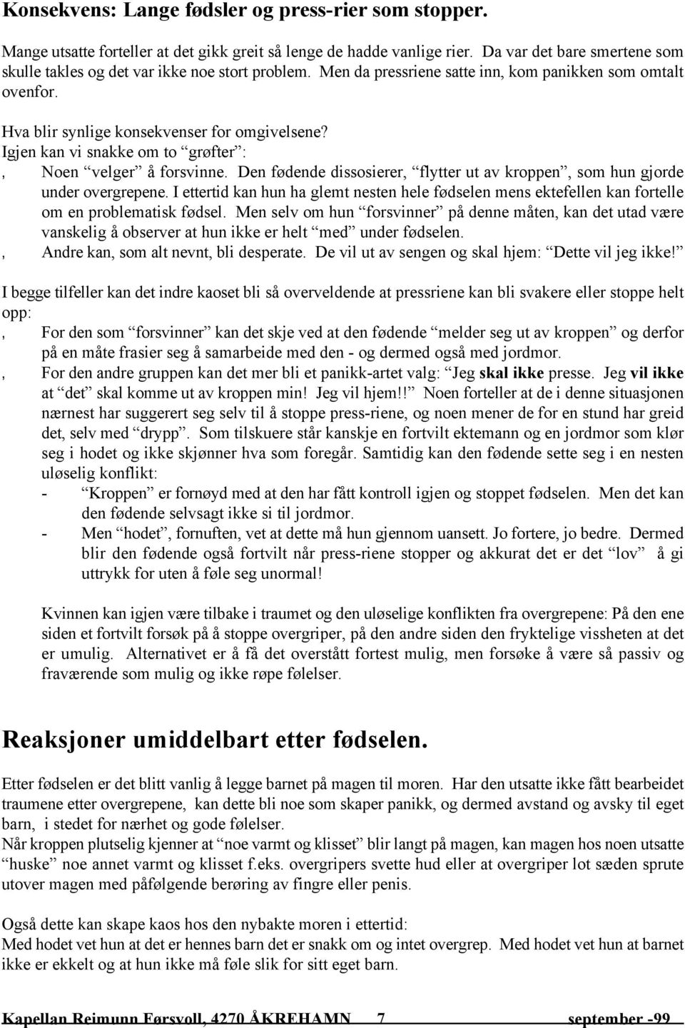 Igjen kan vi snakke om to grøfter : Noen velger å forsvinne. Den fødende dissosierer, flytter ut av kroppen, som hun gjorde under overgrepene.