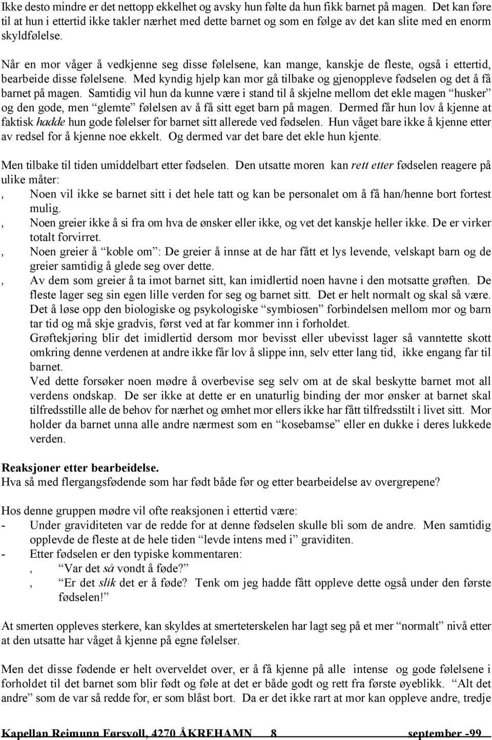 Når en mor våger å vedkjenne seg disse følelsene, kan mange, kanskje de fleste, også i ettertid, bearbeide disse følelsene.