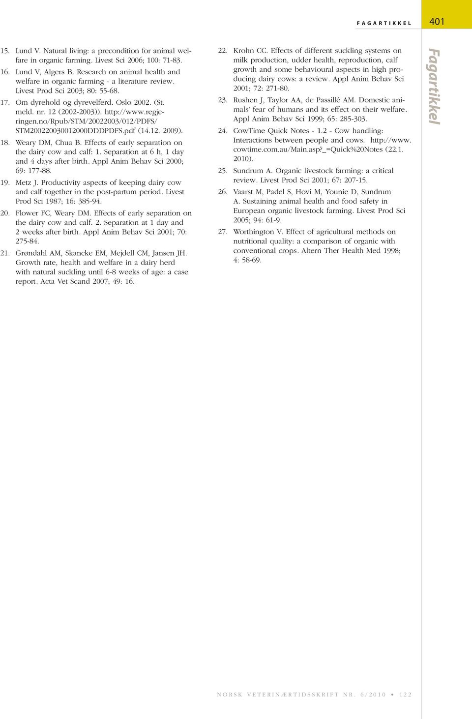 regjeringen.no/rpub/stm/20022003/012/pdfs/ STM200220030012000DDDPDFS.pdf (14.12. 2009). 18. Weary DM, Chua B. Effects of early separation on the dairy cow and calf: 1.