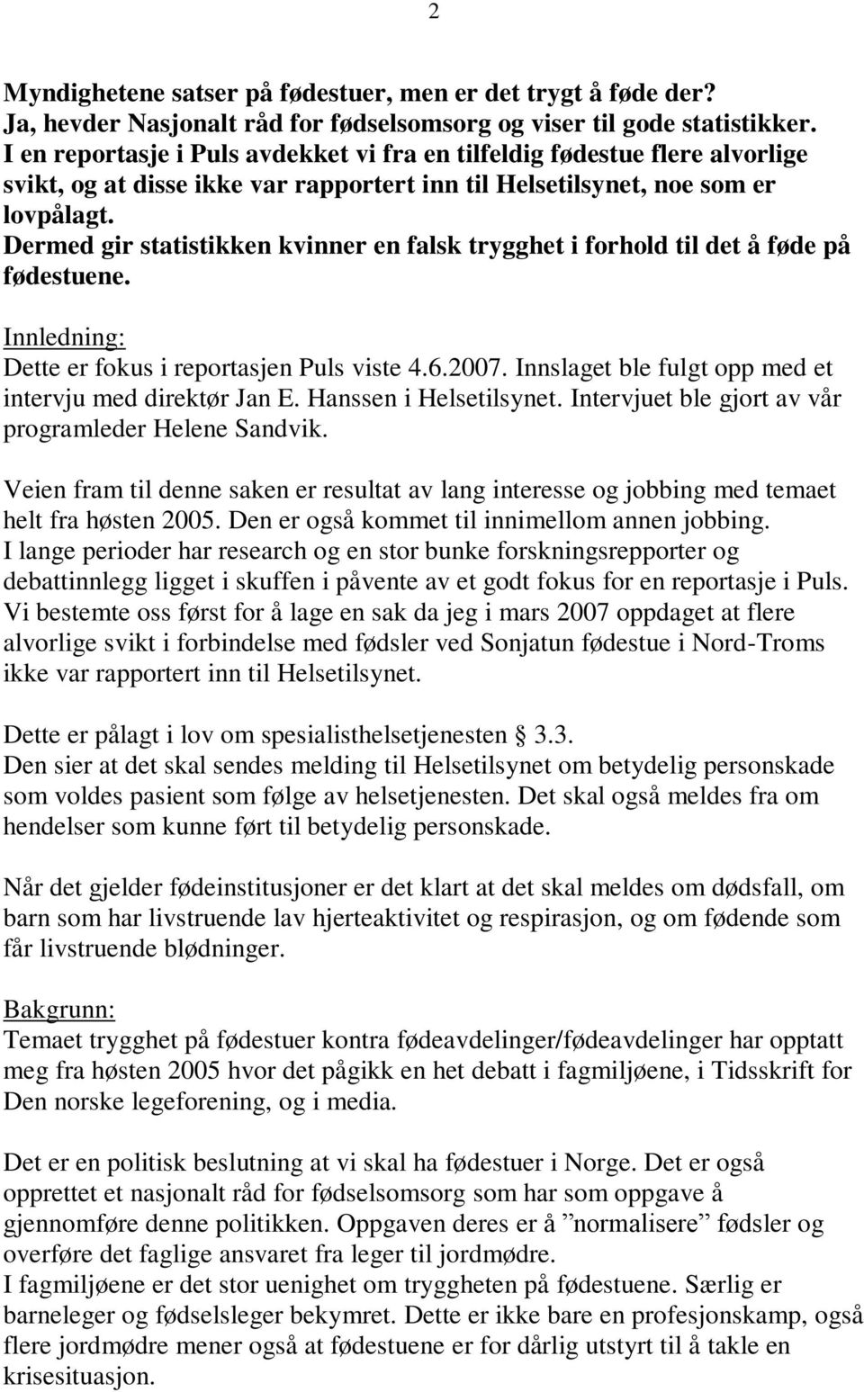 Dermed gir statistikken kvinner en falsk trygghet i forhold til det å føde på fødestuene. Innledning: Dette er fokus i reportasjen Puls viste 4.6.2007.