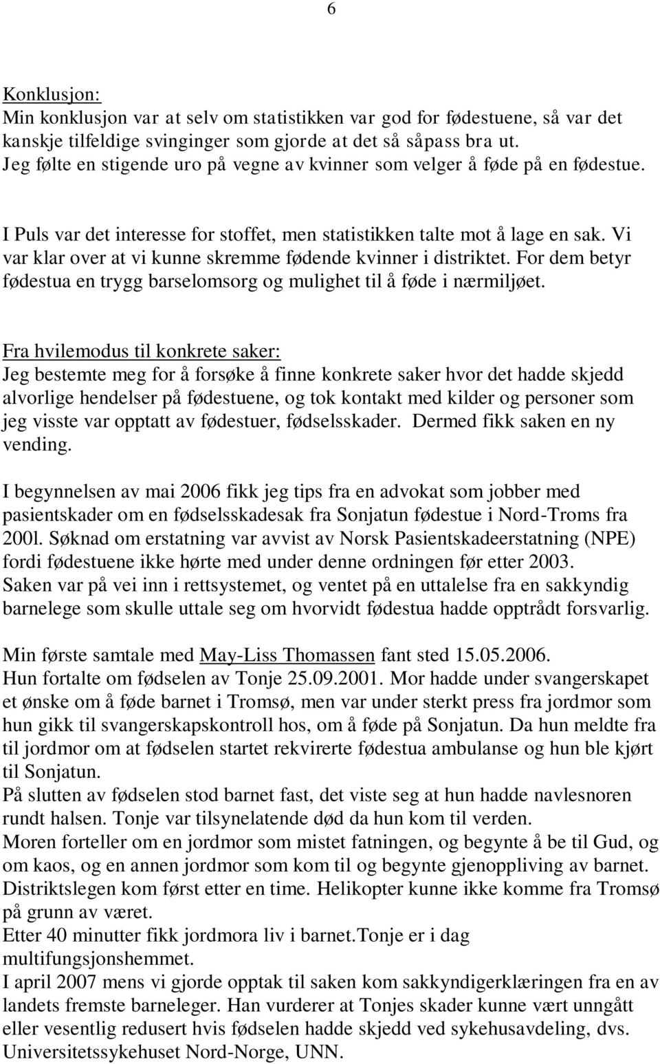 Vi var klar over at vi kunne skremme fødende kvinner i distriktet. For dem betyr fødestua en trygg barselomsorg og mulighet til å føde i nærmiljøet.