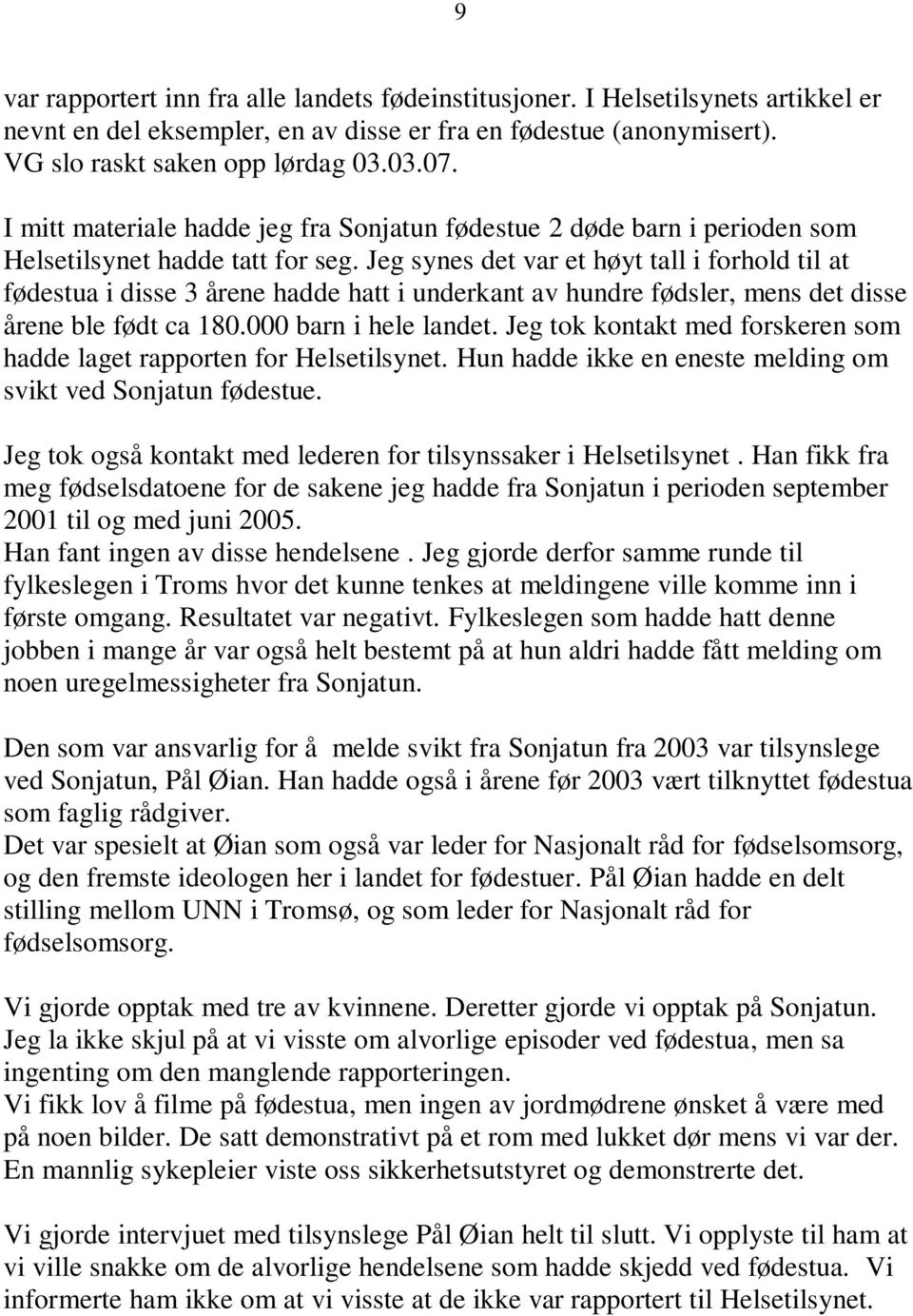 Jeg synes det var et høyt tall i forhold til at fødestua i disse 3 årene hadde hatt i underkant av hundre fødsler, mens det disse årene ble født ca 180.000 barn i hele landet.