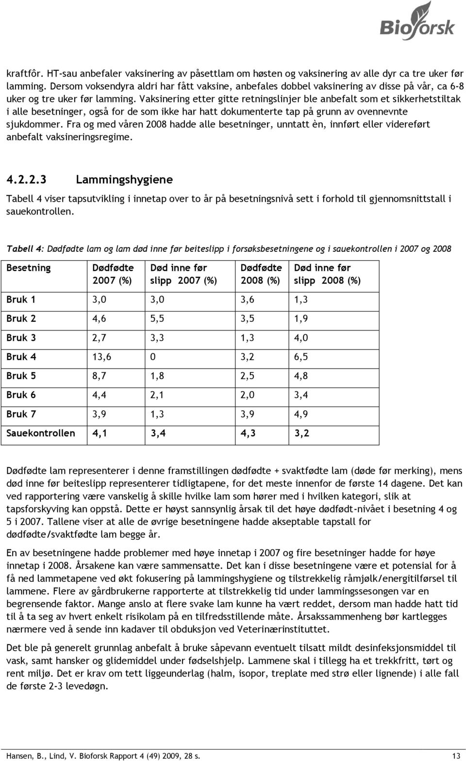 Vaksinering etter gitte retningslinjer ble anbefalt som et sikkerhetstiltak i alle besetninger, også for de som ikke har hatt dokumenterte tap på grunn av ovennevnte sjukdommer.