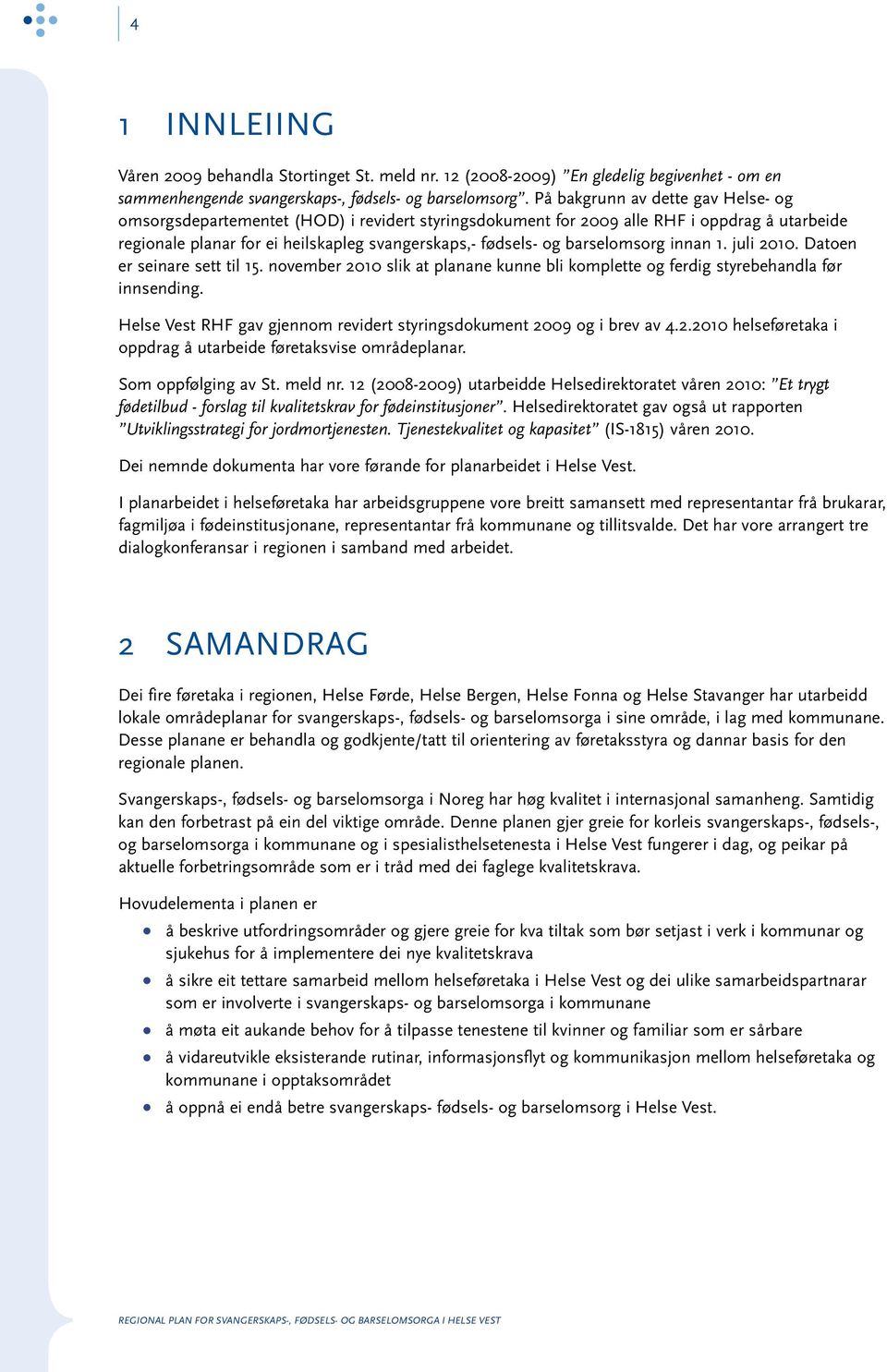 barselomsorg innan 1. juli 2010. Datoen er seinare sett til 15. november 2010 slik at planane kunne bli komplette og ferdig styrebehandla før innsending.