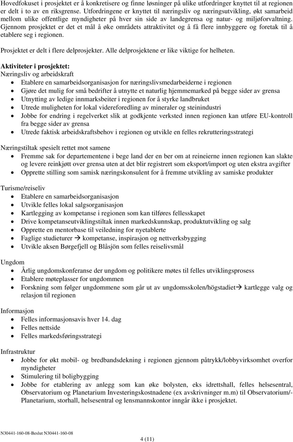 Gjennom prosjektet er det et mål å øke områdets attraktivitet og å få flere innbyggere og foretak til å etablere seg i regionen. Prosjektet er delt i flere delprosjekter.