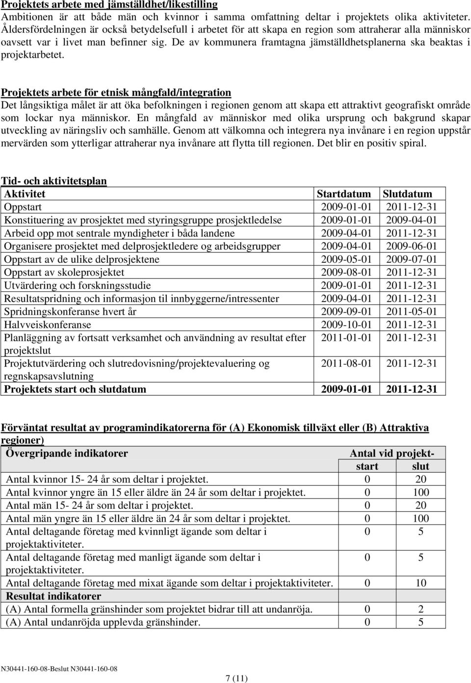 De av kommunera framtagna jämställdhetsplanerna ska beaktas i projektarbetet.