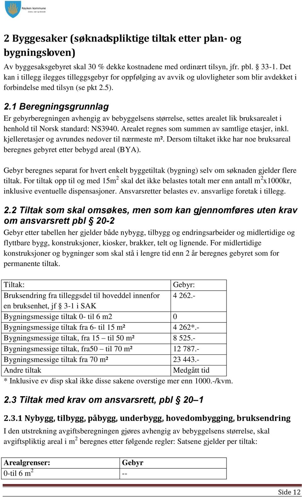 5). 2.1 Beregningsgrunnlag Er gebyrberegningen avhengig av bebyggelsens størrelse, settes arealet lik bruksarealet i henhold til Norsk standard: NS3940.