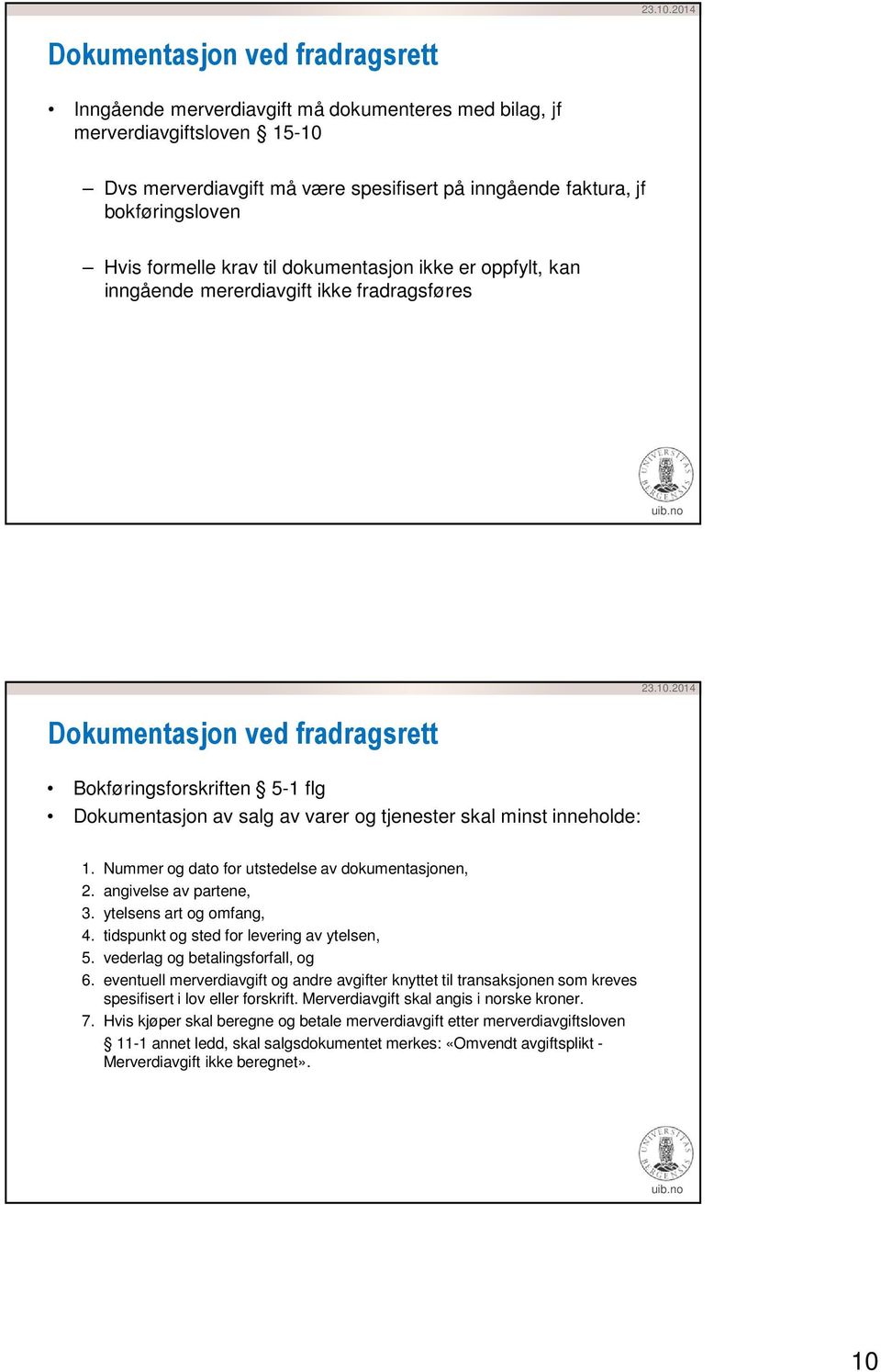 tjenester skal minst inneholde: 1. Nummer og dato for utstedelse av dokumentasjonen, 2. angivelse av partene, 3. ytelsens art og omfang, 4. tidspunkt og sted for levering av ytelsen, 5.