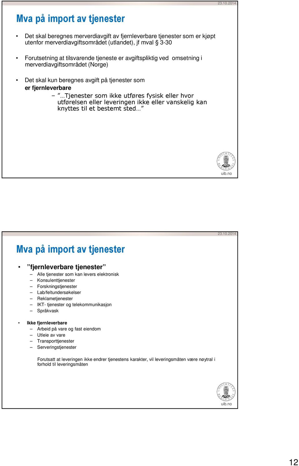 ikke eller vanskelig kan knyttes til et bestemt sted Mva på import av tjenester fjernleverbare tjenester Alle tjenester som kan levers elektronisk Konsulenttjenester Forskningstjenester