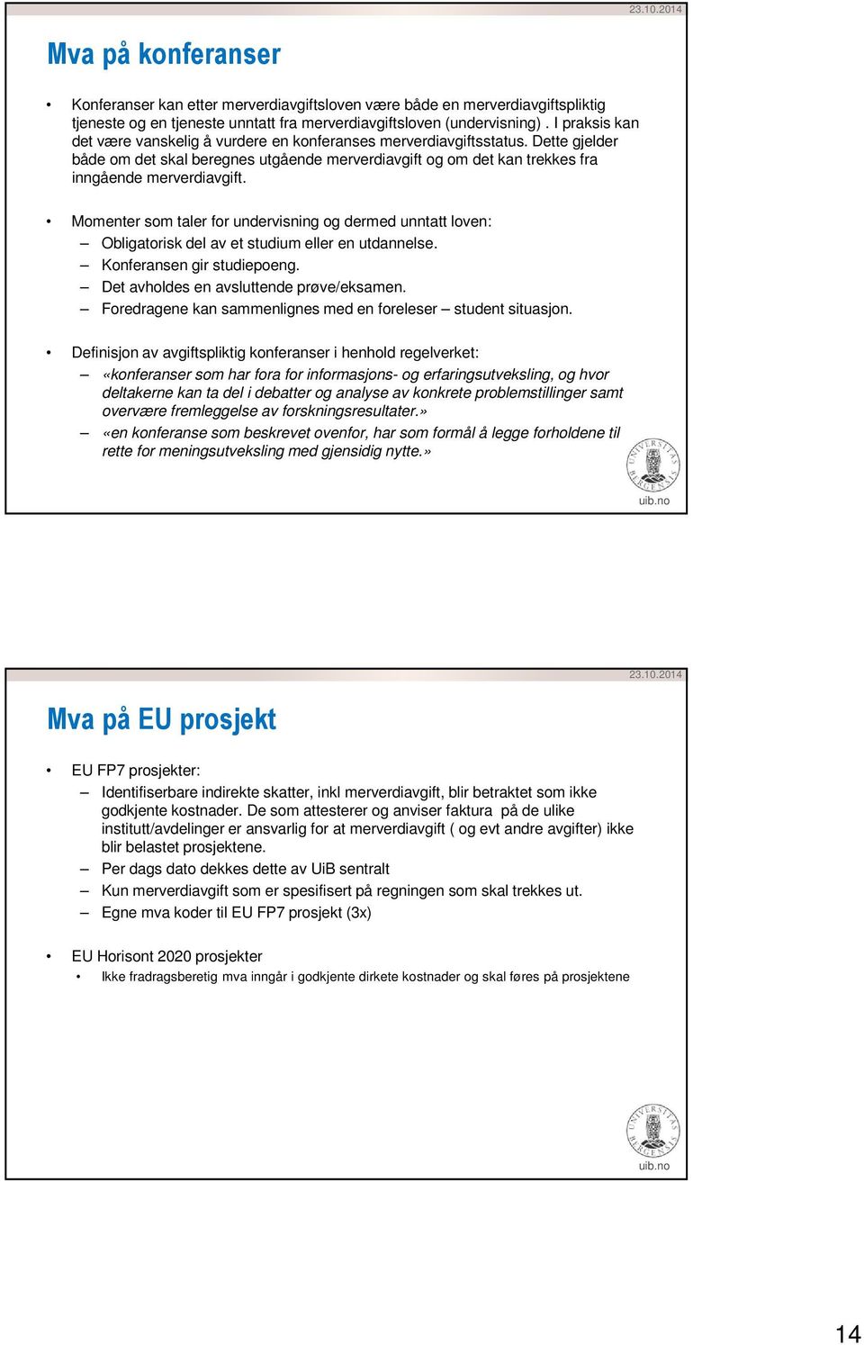 Momenter som taler for undervisning og dermed unntatt loven: Obligatorisk del av et studium eller en utdannelse. Konferansen gir studiepoeng. Det avholdes en avsluttende prøve/eksamen.