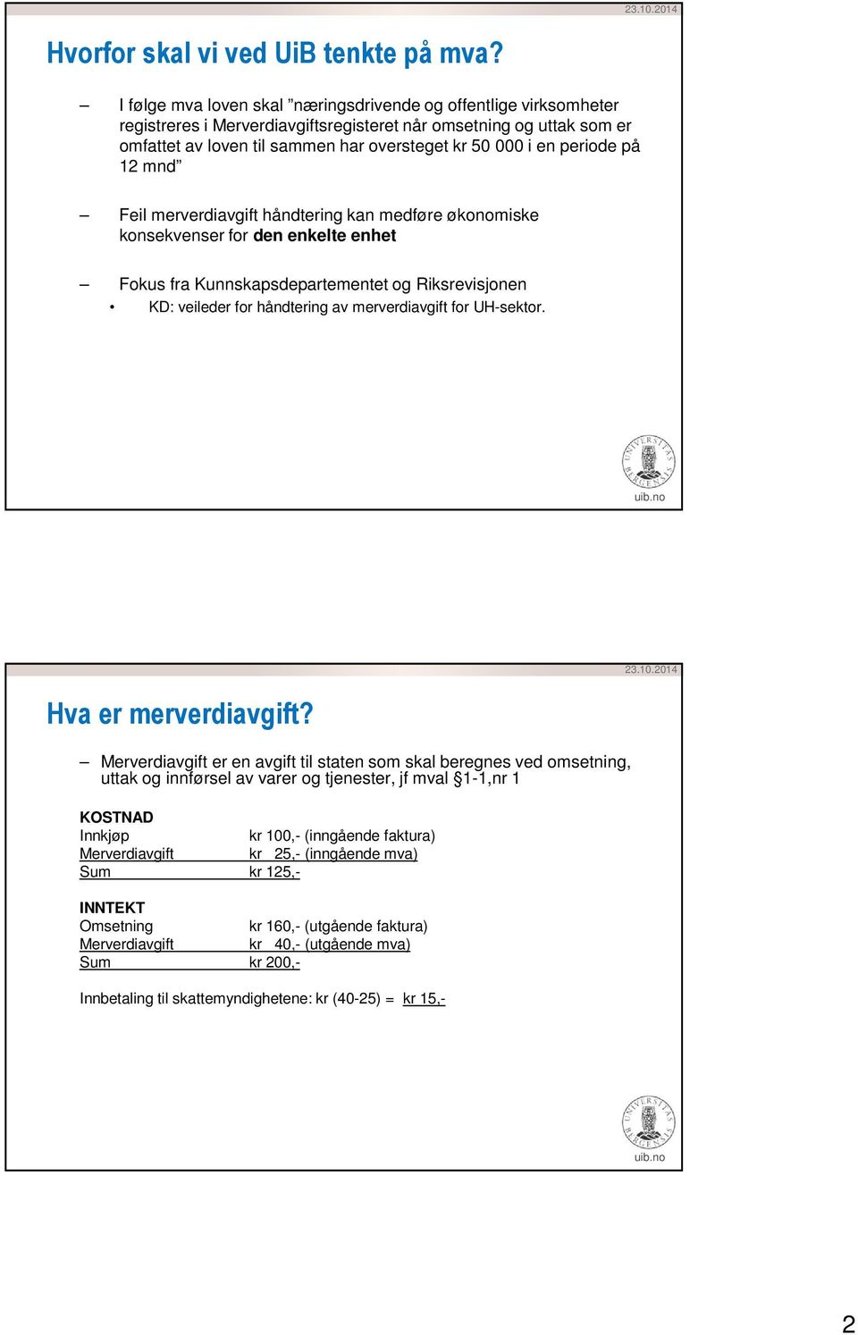 periode på 12 mnd Feil merverdiavgift håndtering kan medføre økonomiske konsekvenser for den enkelte enhet Fokus fra Kunnskapsdepartementet og Riksrevisjonen KD: veileder for håndtering av