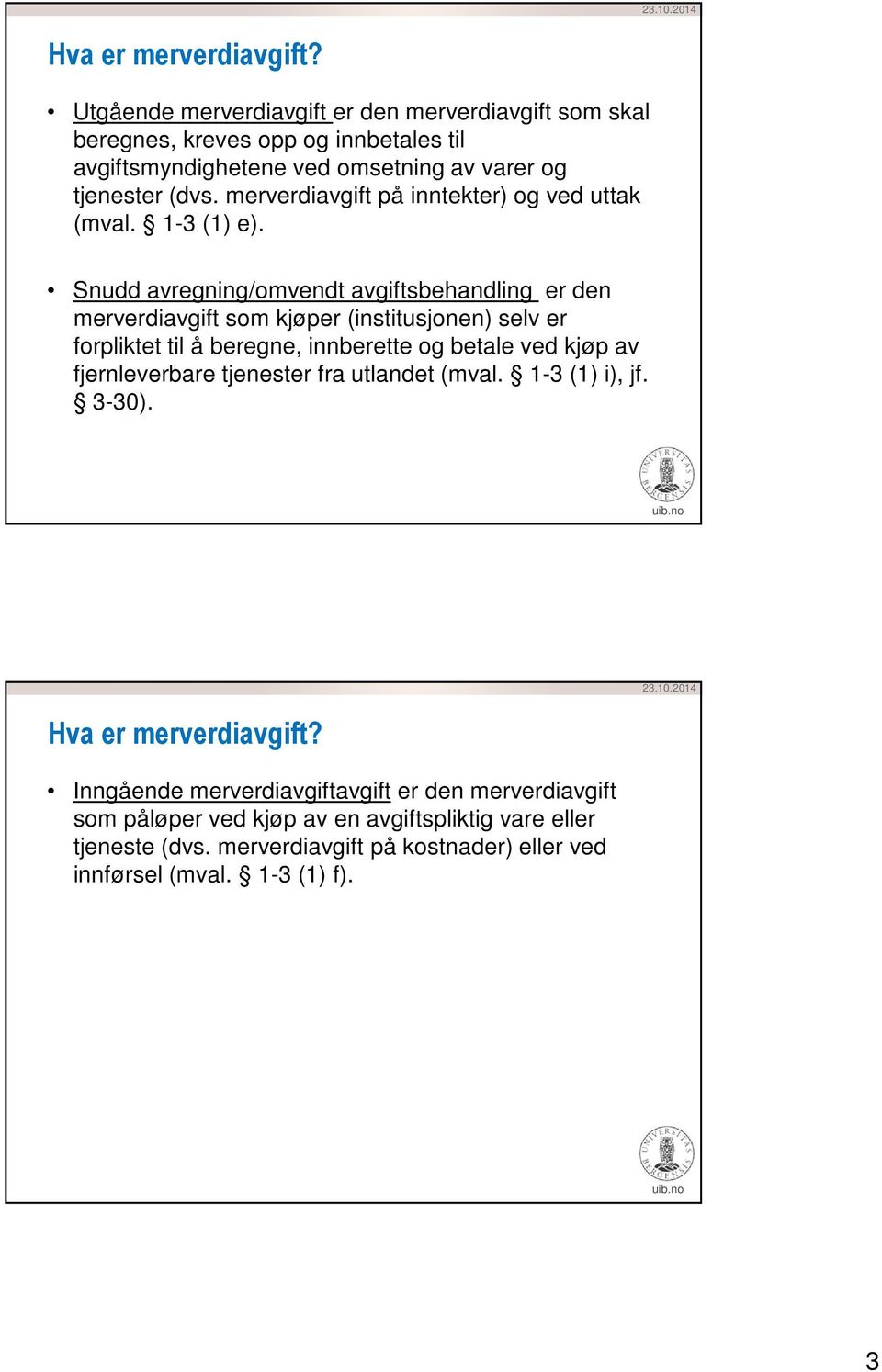 merverdiavgift på inntekter) og ved uttak (mval. 1-3 (1) e).