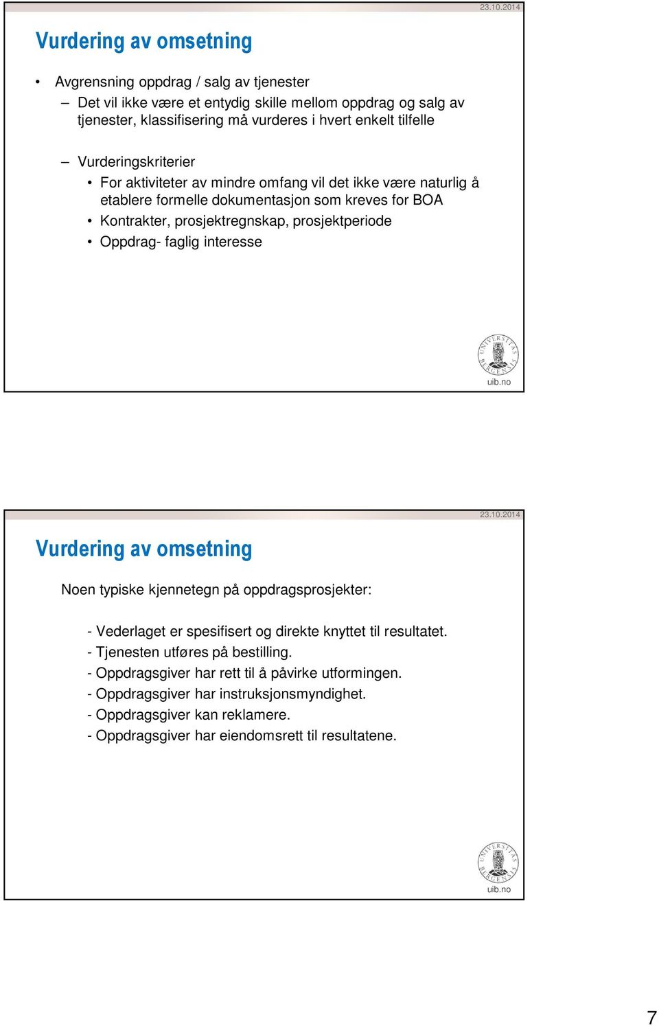 prosjektperiode Oppdrag- faglig interesse Vurdering av omsetning Noen typiske kjennetegn på oppdragsprosjekter: - Vederlaget er spesifisert og direkte knyttet til resultatet.