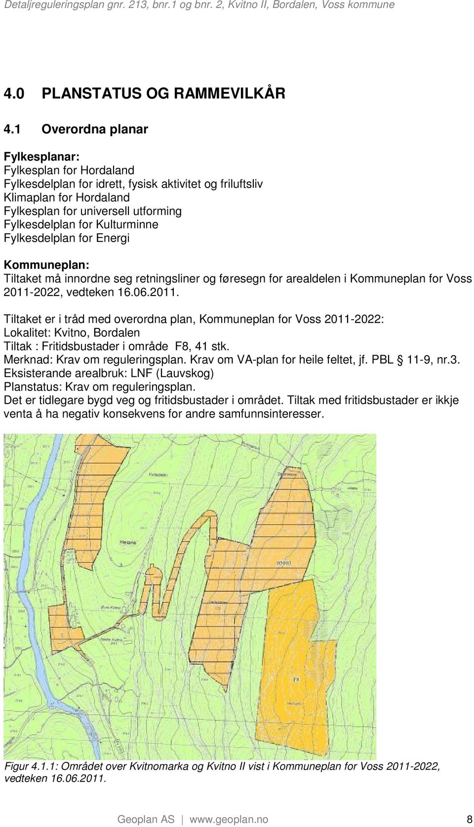 Kulturminne Fylkesdelplan for Energi Kommuneplan: Tiltaket må innordne seg retningsliner og føresegn for arealdelen i Kommuneplan for Voss 2011-