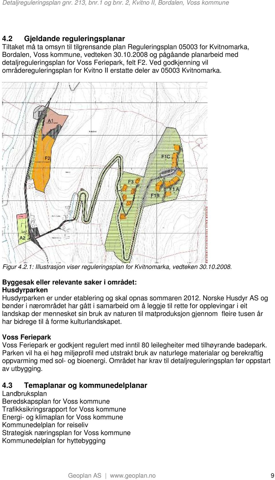 10.2008. Byggesak eller relevante saker i området: Husdyrparken Husdyrparken er under etablering og skal opnas sommaren 2012.