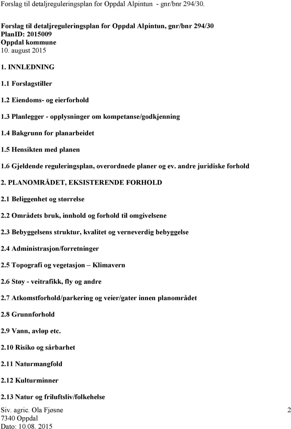 PLANOMRÅDET, EKSISTERENDE FORHOLD 2.1 Beliggenhet og størrelse 2.2 Områdets bruk, innhold og forhold til omgivelsene 2.3 Bebyggelsens struktur, kvalitet og verneverdig bebyggelse 2.