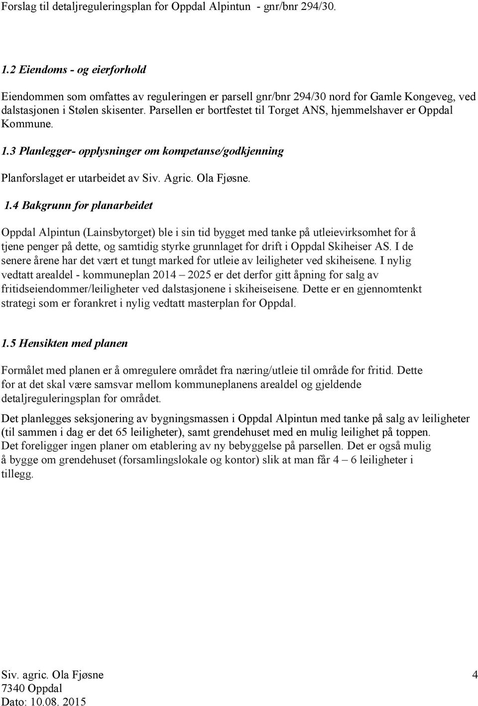 3 Planlegger- opplysninger om kompetanse/godkjenning Planforslaget er utarbeidet av Siv. Agric. Ola Fjøsne. 1.