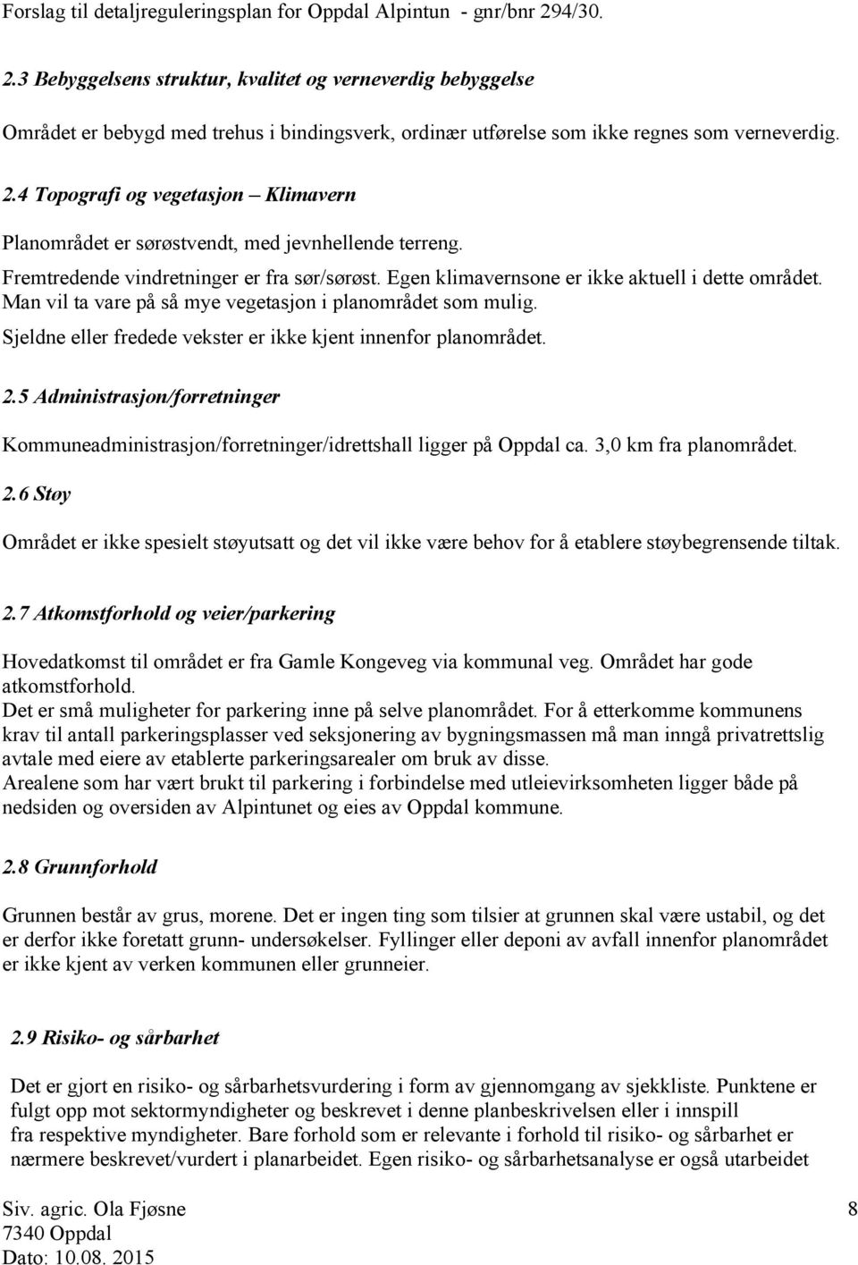 Man vil ta vare på så mye vegetasjon i planområdet som mulig. Sjeldne eller fredede vekster er ikke kjent innenfor planområdet. 2.