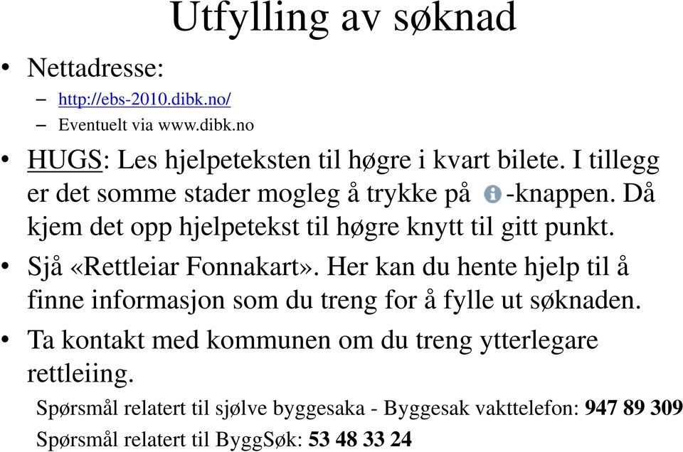 Sjå «Rettleiar Fonnakart». Her kan du hente hjelp til å finne informasjon som du treng for å fylle ut søknaden.