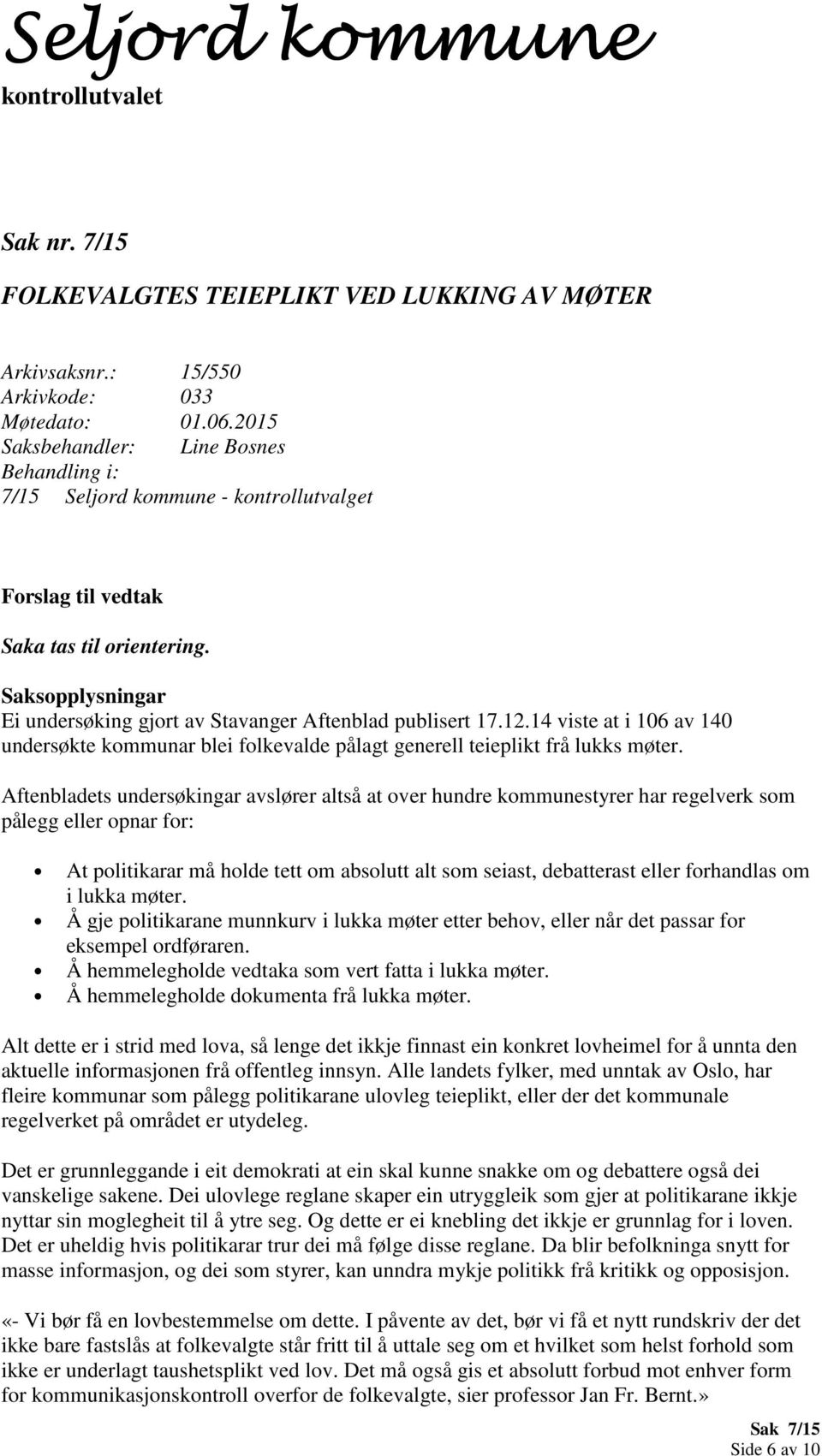 Saksopplysningar Ei undersøking gjort av Stavanger Aftenblad publisert 17.12.14 viste at i 106 av 140 undersøkte kommunar blei folkevalde pålagt generell teieplikt frå lukks møter.