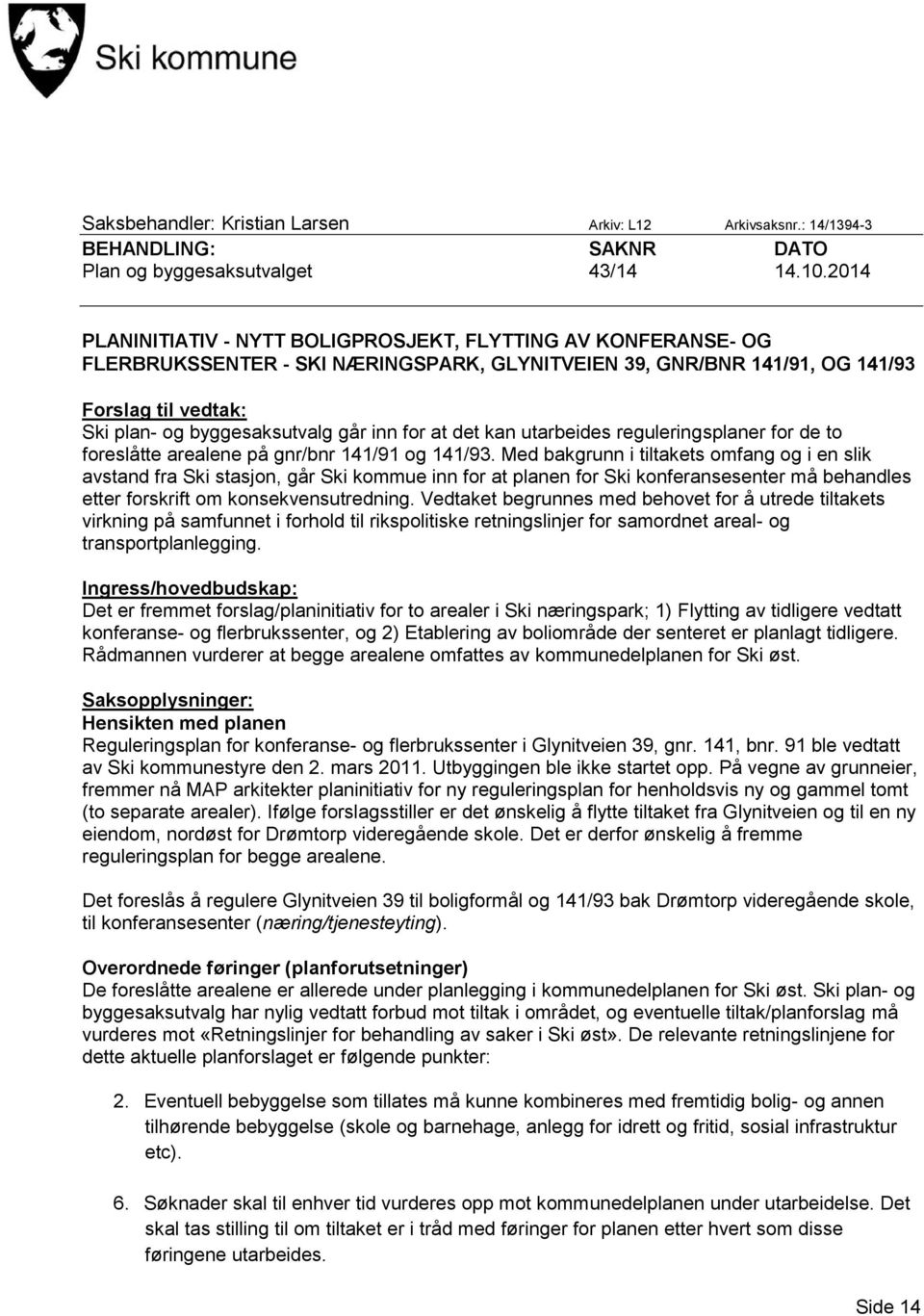 inn for at det kan utarbeides reguleringsplaner for de to foreslåtte arealene på gnr/bnr 141/91 og 141/93.