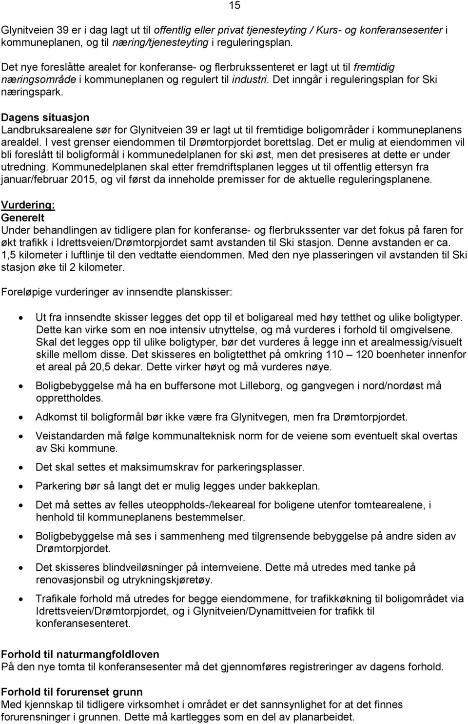 15 Dagens situasjon Landbruksarealene sør for Glynitveien 39 er lagt ut til fremtidige boligområder i kommuneplanens arealdel. I vest grenser eiendommen til Drømtorpjordet borettslag.