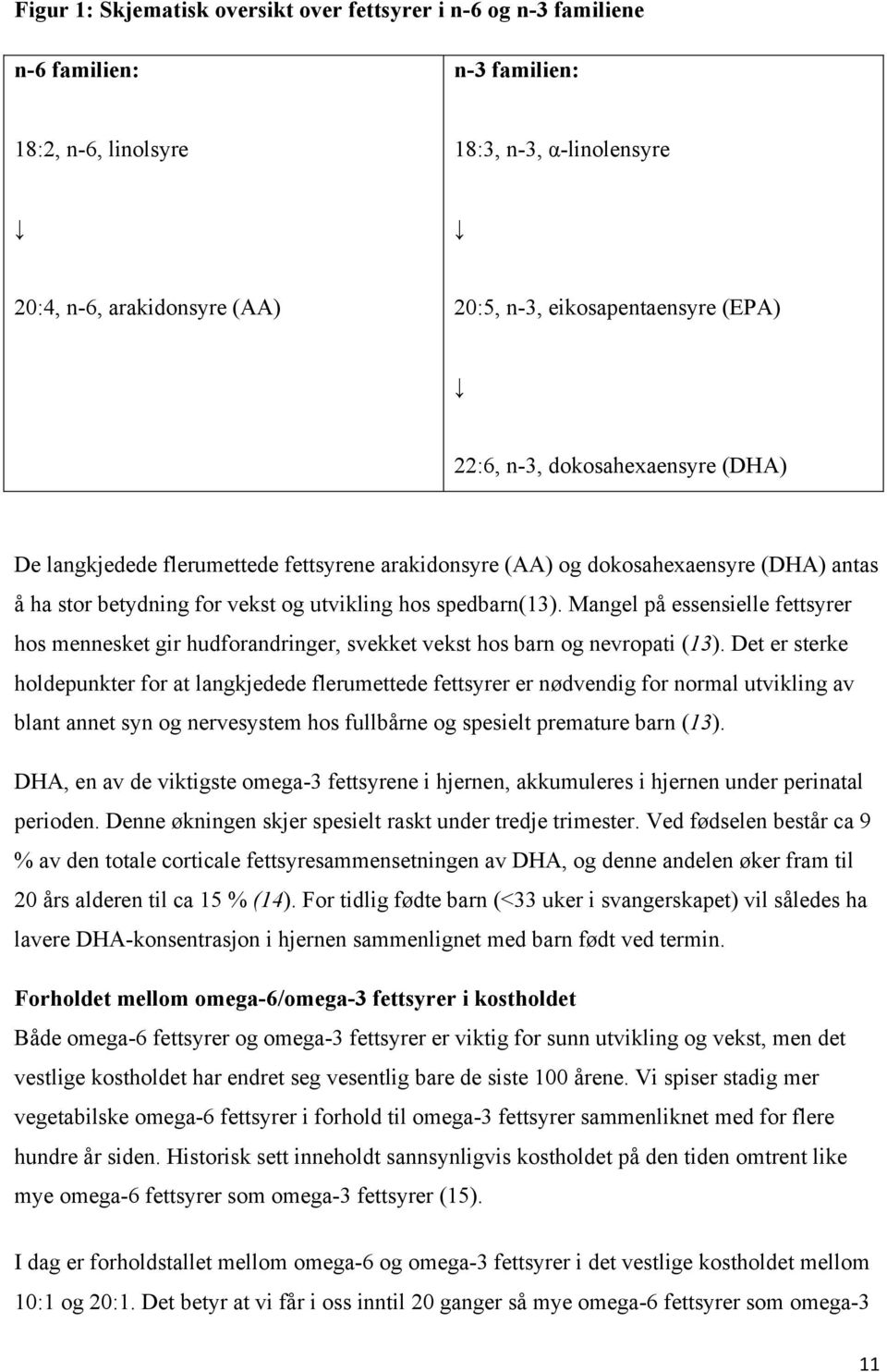 Mangel på essensielle fettsyrer hos mennesket gir hudforandringer, svekket vekst hos barn og nevropati (13).