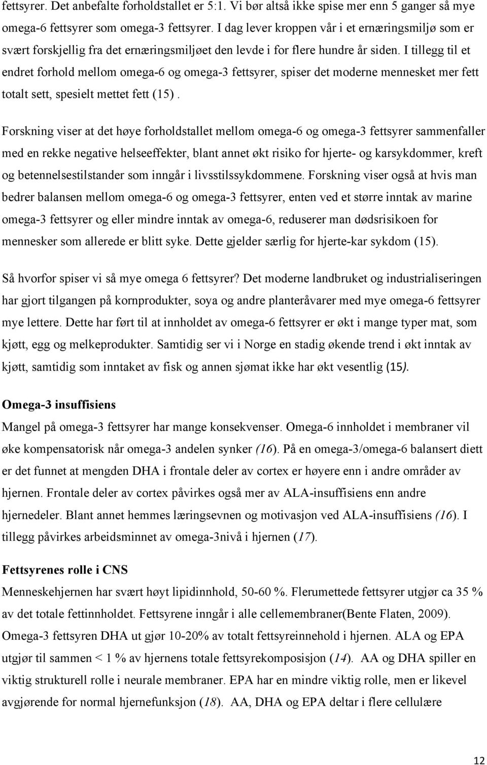 I tillegg til et endret forhold mellom omega-6 og omega-3 fettsyrer, spiser det moderne mennesket mer fett totalt sett, spesielt mettet fett (15).