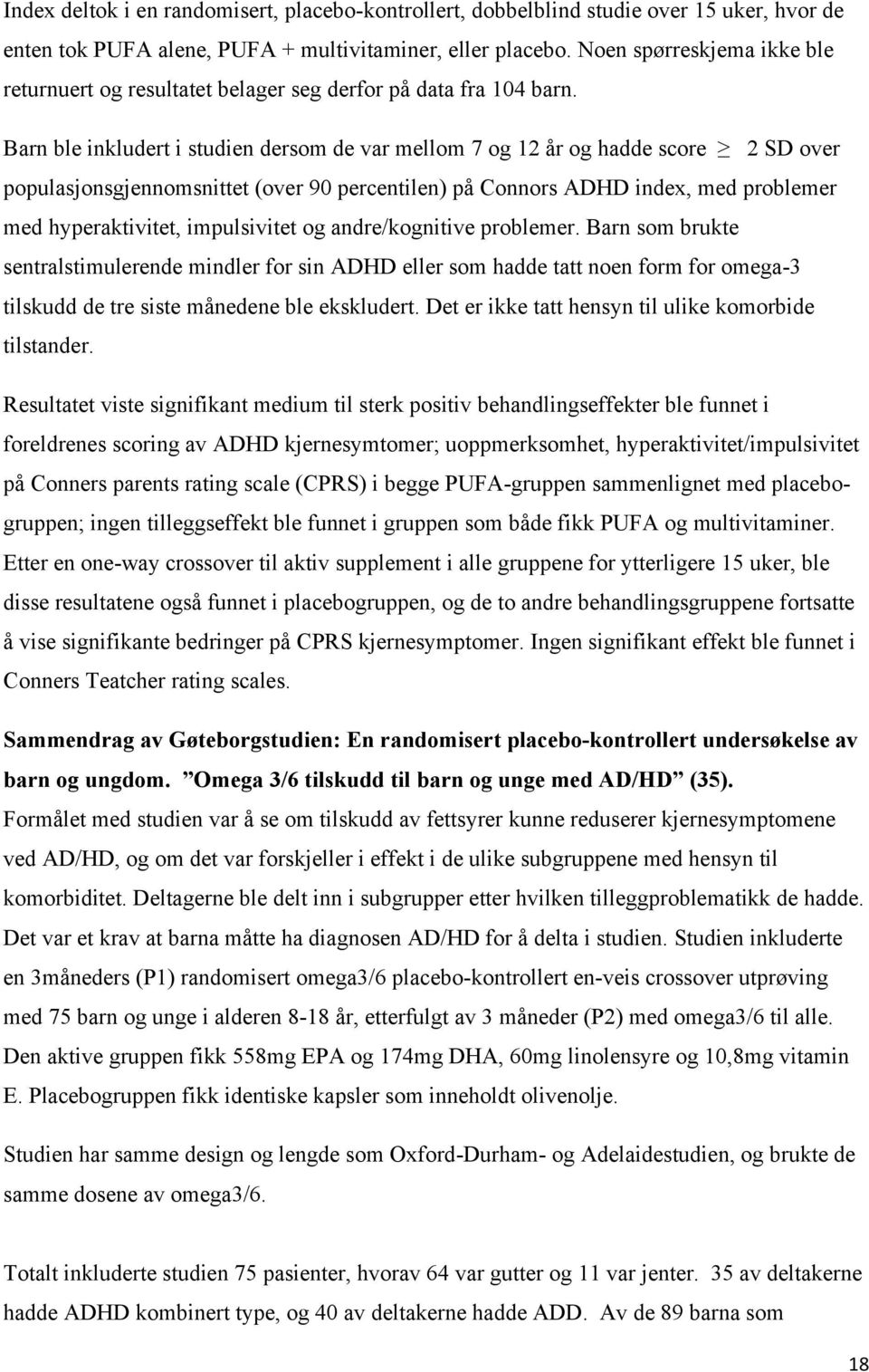 Barn ble inkludert i studien dersom de var mellom 7 og 12 år og hadde score 2 SD over populasjonsgjennomsnittet (over 90 percentilen) på Connors ADHD index, med problemer med hyperaktivitet,