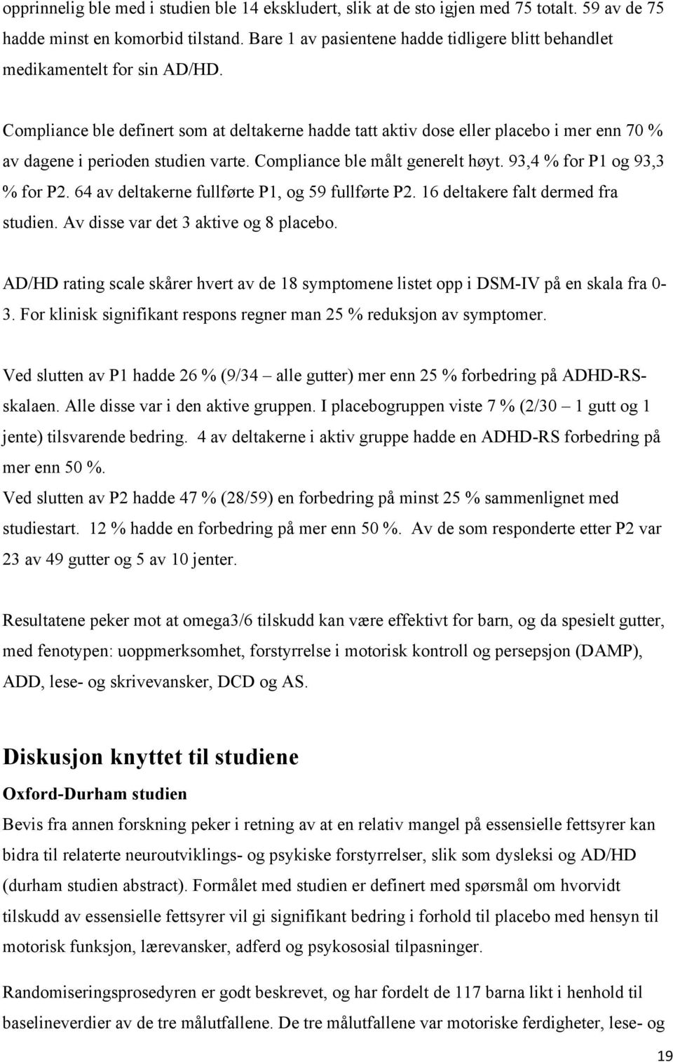 Compliance ble definert som at deltakerne hadde tatt aktiv dose eller placebo i mer enn 70 % av dagene i perioden studien varte. Compliance ble målt generelt høyt. 93,4 % for P1 og 93,3 % for P2.